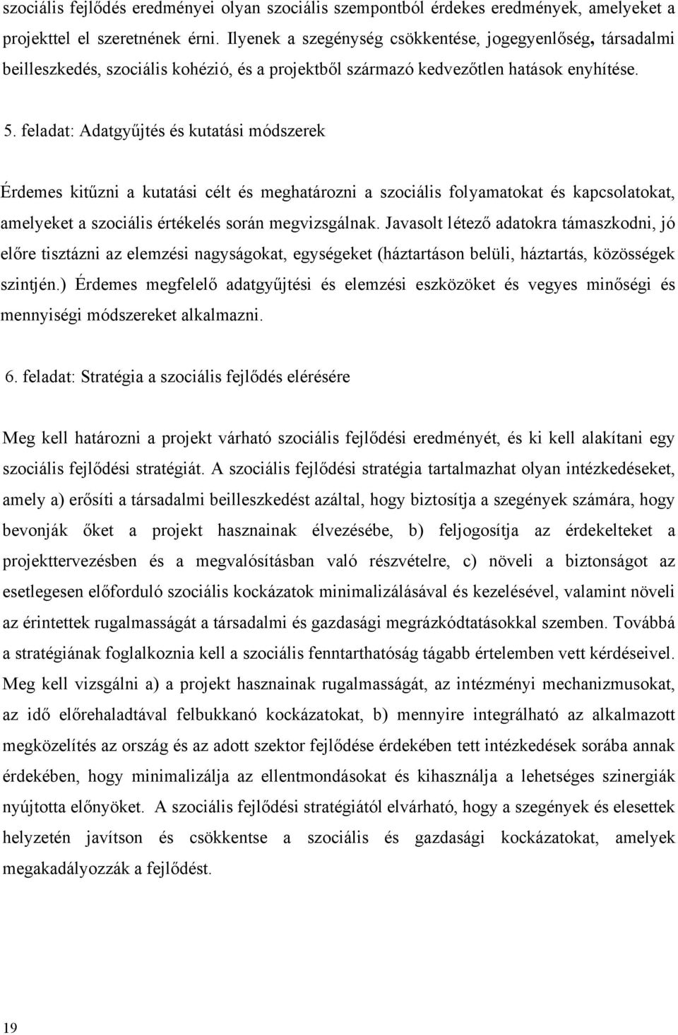 feladat: Adatgyűjtés és kutatási módszerek Érdemes kitűzni a kutatási célt és meghatározni a szociális folyamatokat és kapcsolatokat, amelyeket a szociális értékelés során megvizsgálnak.