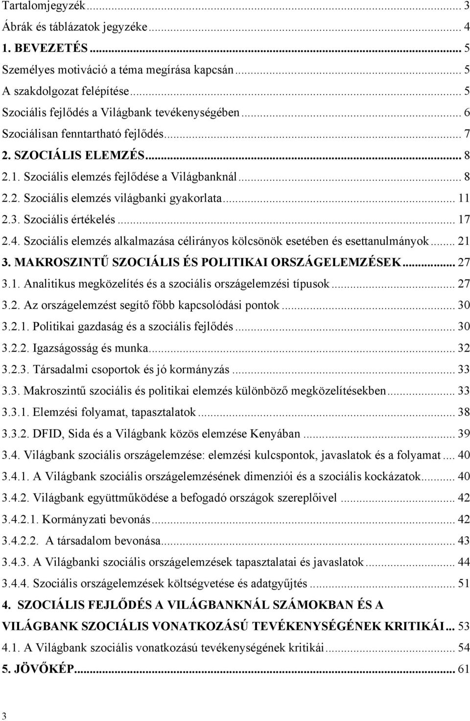 .. 17 2.4. Szociális elemzés alkalmazása célirányos kölcsönök esetében és esettanulmányok... 21 3. MAKROSZINTŰ SZOCIÁLIS ÉS POLITIKAI ORSZÁGELEMZÉSEK... 27 3.1. Analitikus megközelítés és a szociális országelemzési típusok.