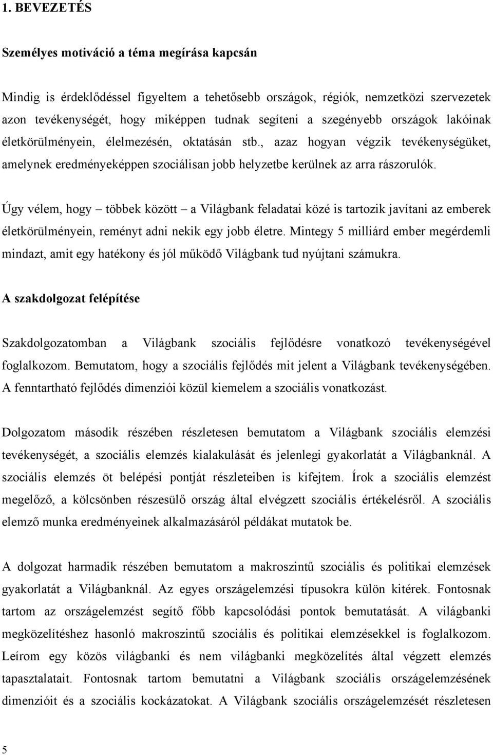 Úgy vélem, hogy többek között a Világbank feladatai közé is tartozik javítani az emberek életkörülményein, reményt adni nekik egy jobb életre.