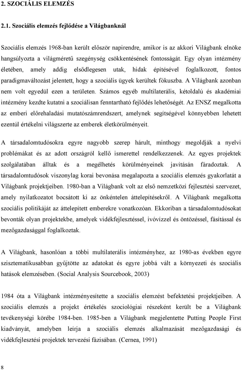 Egy olyan intézmény életében, amely addig elsődlegesen utak, hidak építésével foglalkozott, fontos paradigmaváltozást jelentett, hogy a szociális ügyek kerültek fókuszba.