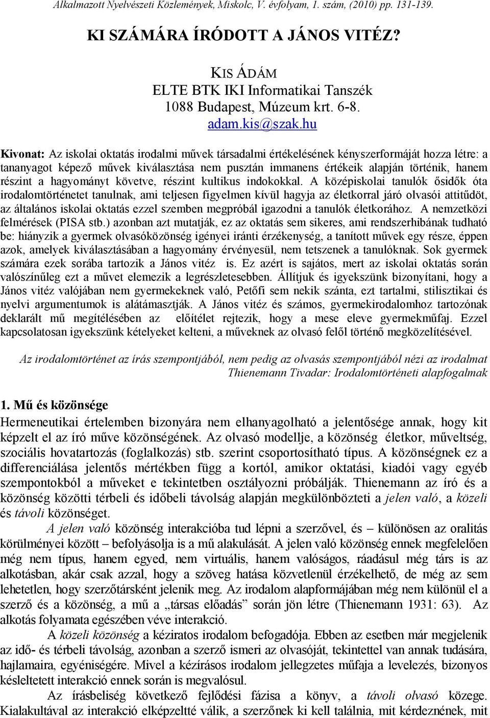 hu Kivonat: Az iskolai oktatás irodalmi mővek társadalmi értékelésének kényszerformáját hozza létre: a tananyagot képezı mővek kiválasztása nem pusztán immanens értékeik alapján történik, hanem