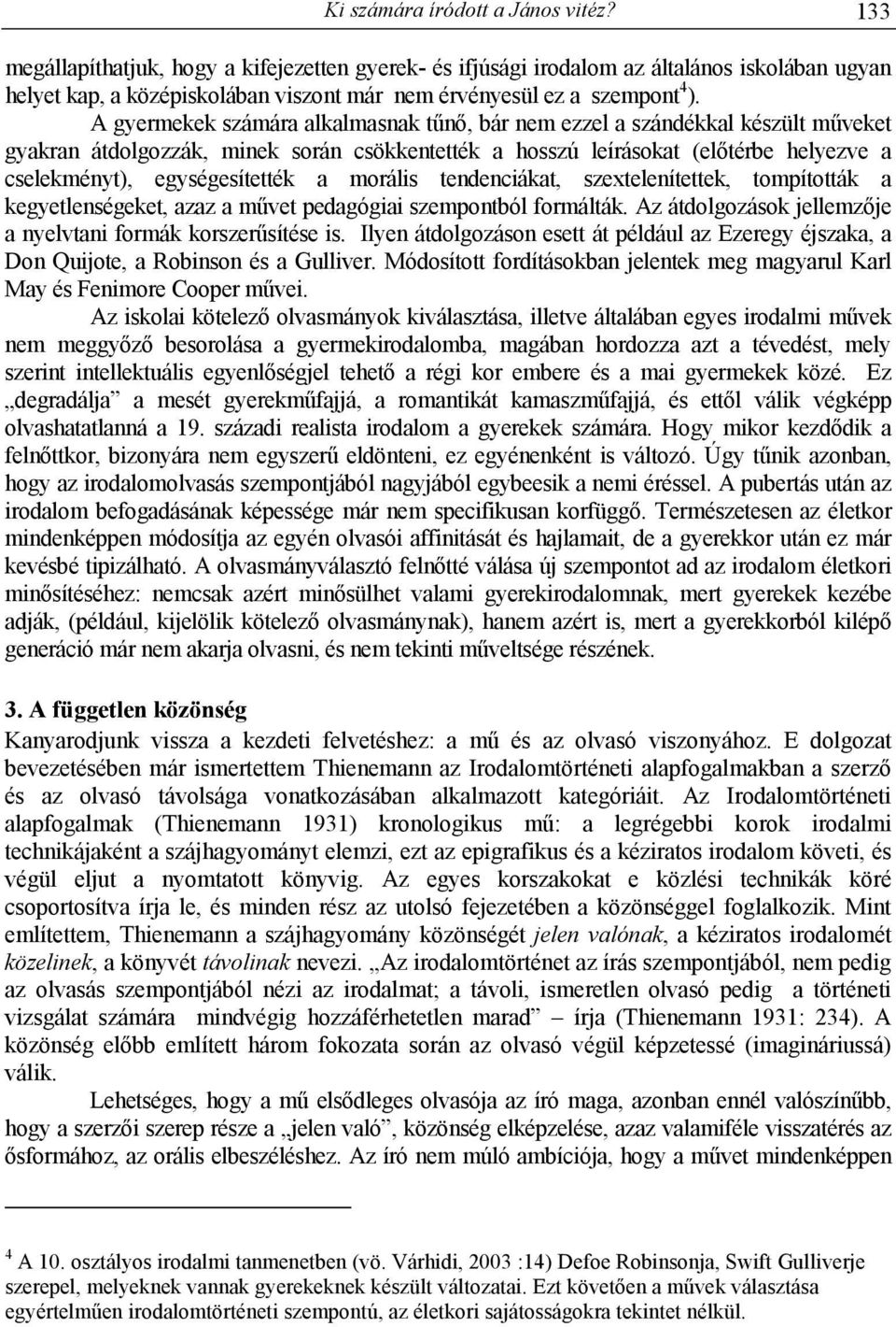 A gyermekek számára alkalmasnak tőnı, bár nem ezzel a szándékkal készült mőveket gyakran átdolgozzák, minek során csökkentették a hosszú leírásokat (elıtérbe helyezve a cselekményt), egységesítették