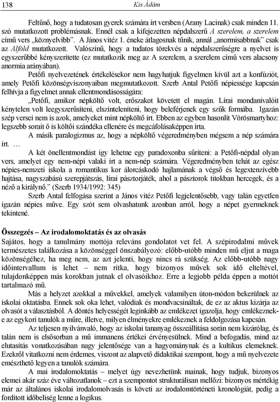 Valószínő, hogy a tudatos törekvés a népdalszerőségre a nyelvet is egyszerőbbé kényszerítette (ez mutatkozik meg az A szerelem, a szerelem címő vers alacsony anormia arányában).