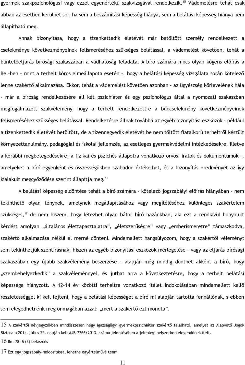 Annak bizonyítása, hogy a tizenkettedik életévét már betöltött személy rendelkezett a cselekménye következményeinek felismeréséhez szükséges belátással, a vádemelést követően, tehát a büntetőeljárás