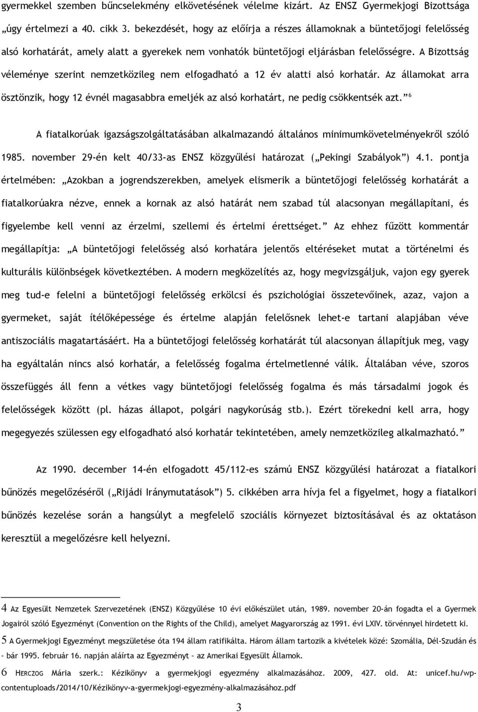 A Bizottság véleménye szerint nemzetközileg nem elfogadható a 12 év alatti alsó korhatár. Az államokat arra ösztönzik, hogy 12 évnél magasabbra emeljék az alsó korhatárt, ne pedig csökkentsék azt.