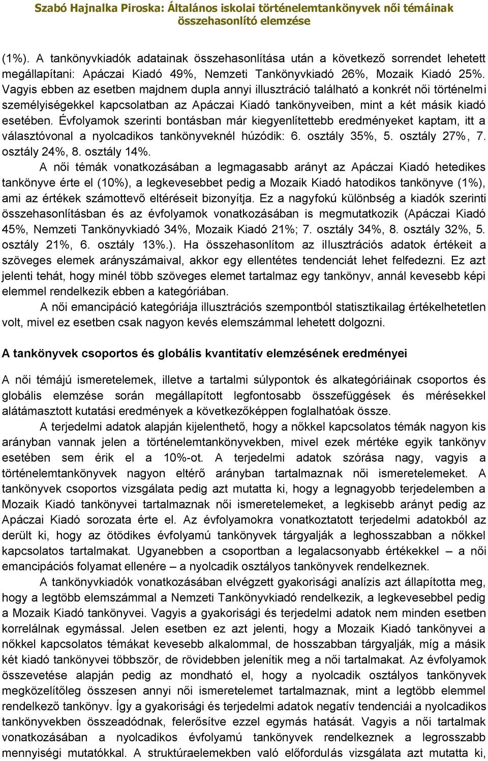 Évfolyamok szerinti bontásban már kiegyenlítettebb eredményeket kaptam, itt a választóvonal a nyolcadikos tankönyveknél húzódik: 6. osztály 35%, 5. osztály 27%, 7. osztály 24%, 8. osztály 14%.