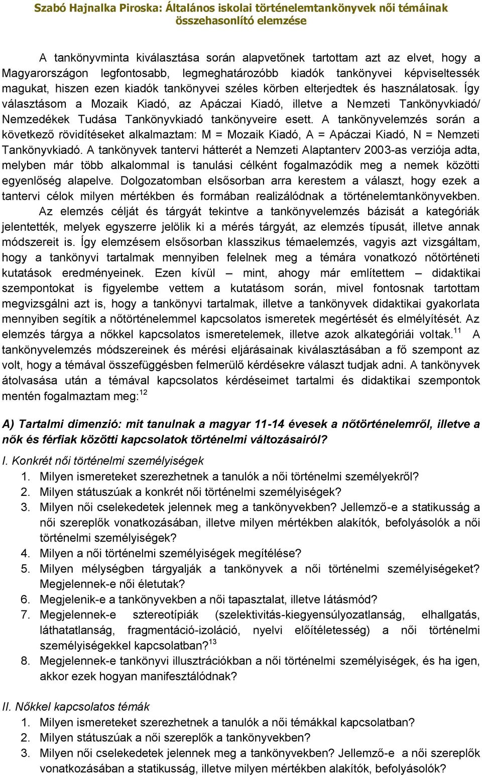 A tankönyvelemzés során a következő rövidítéseket alkalmaztam: M = Mozaik Kiadó, A = Apáczai Kiadó, N = Nemzeti Tankönyvkiadó.