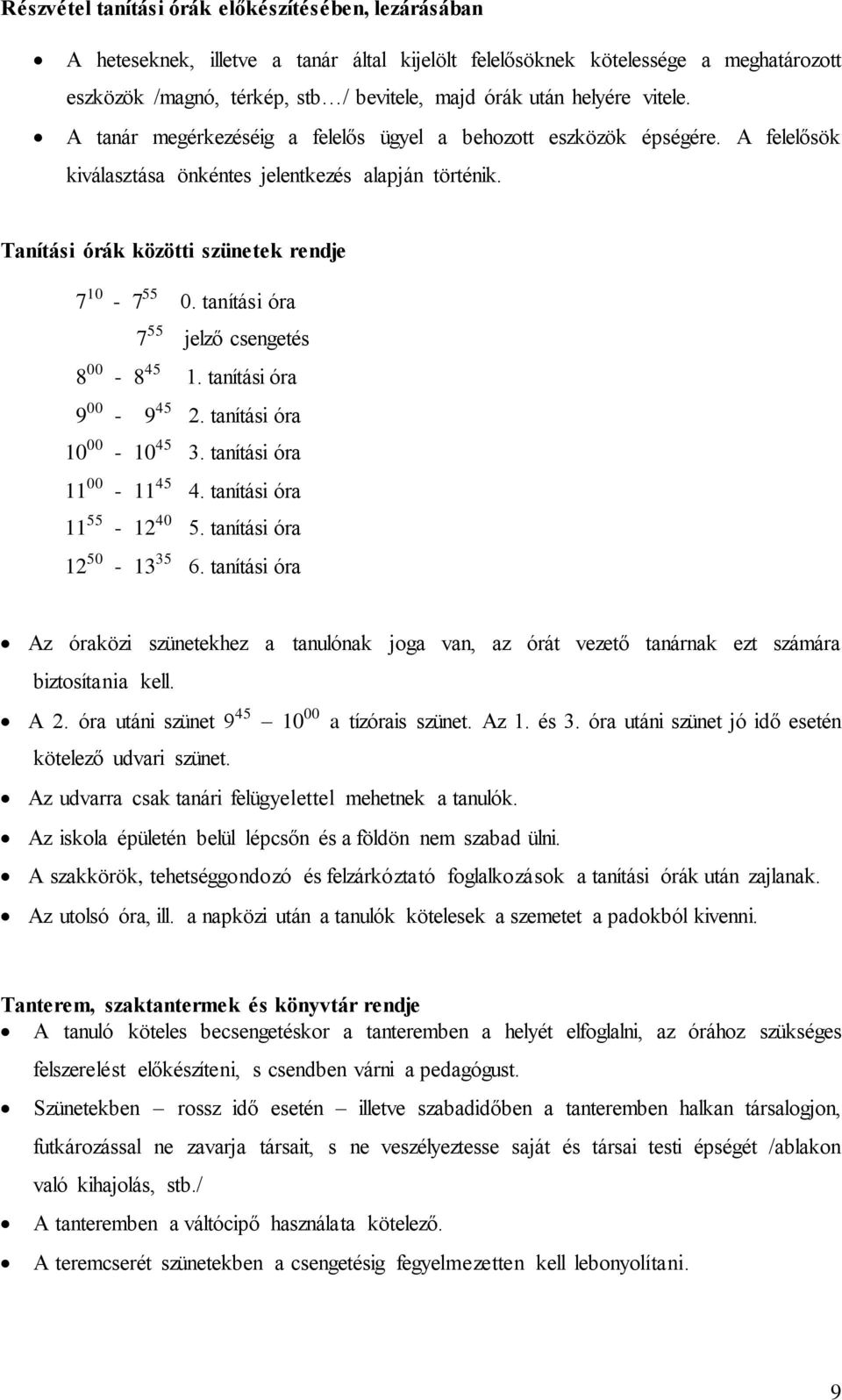 tanítási óra 7 55 jelző csengetés 8 00-8 45 1. tanítási óra 9 00-9 45 2. tanítási óra 10 00-10 45 3. tanítási óra 11 00-11 45 4. tanítási óra 11 55-12 40 5. tanítási óra 12 50-13 35 6.