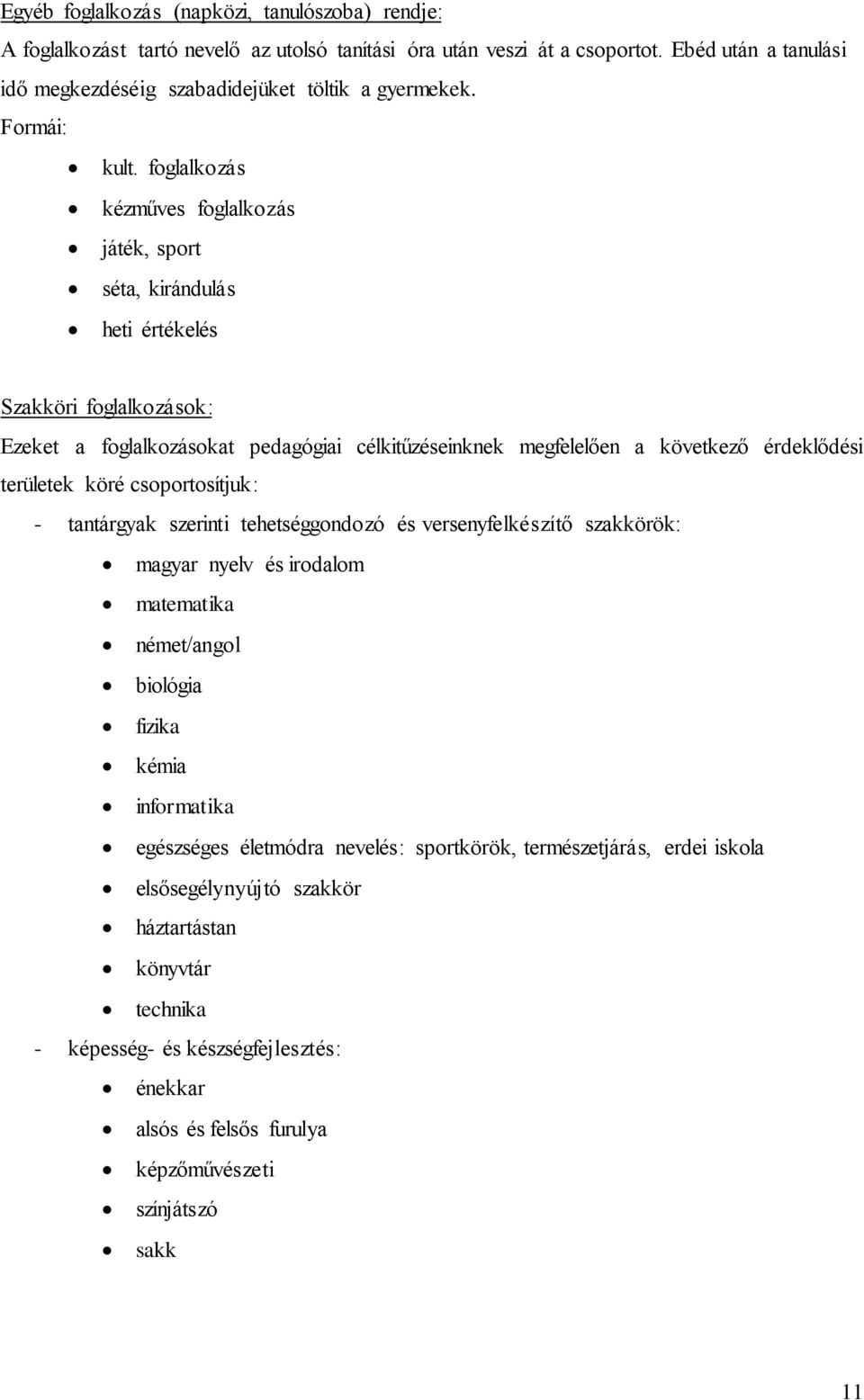 foglalkozás kézműves foglalkozás játék, sport séta, kirándulás heti értékelés Szakköri foglalkozások: Ezeket a foglalkozásokat pedagógiai célkitűzéseinknek megfelelően a következő érdeklődési