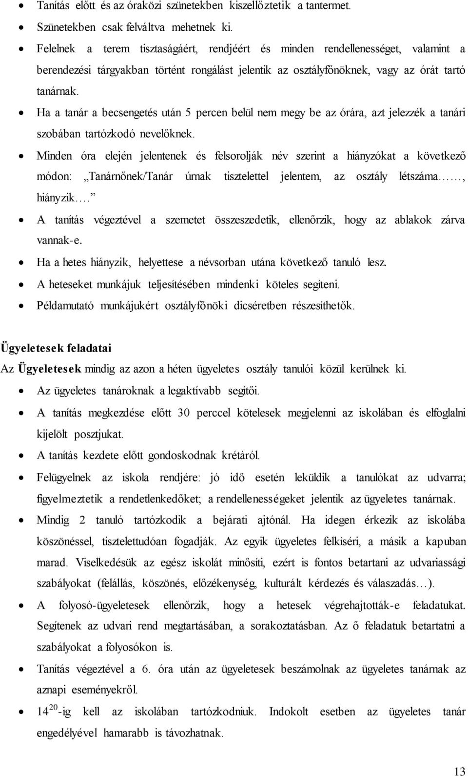 Ha a tanár a becsengetés után 5 percen belül nem megy be az órára, azt jelezzék a tanári szobában tartózkodó nevelőknek.