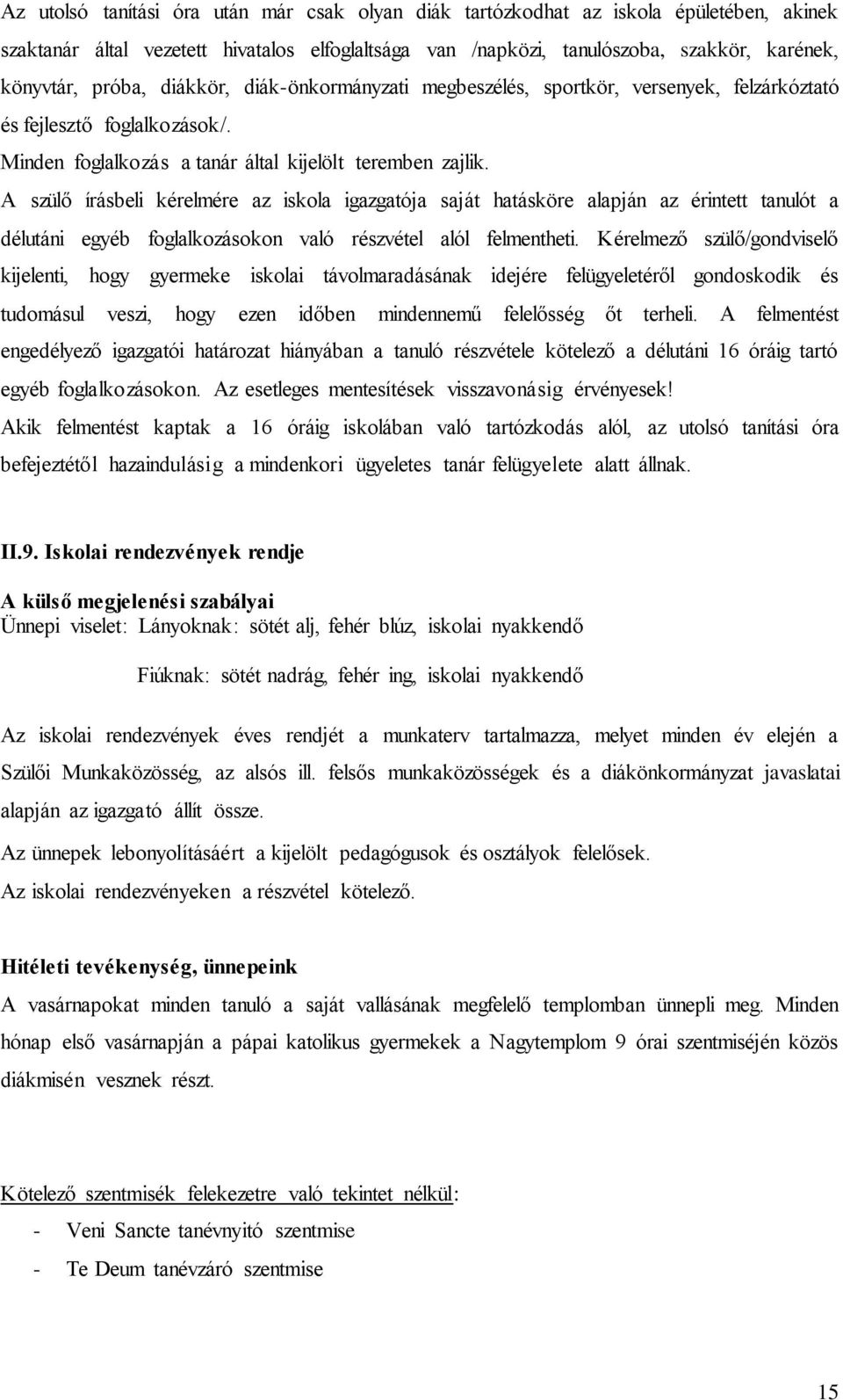 A szülő írásbeli kérelmére az iskola igazgatója saját hatásköre alapján az érintett tanulót a délutáni egyéb foglalkozásokon való részvétel alól felmentheti.