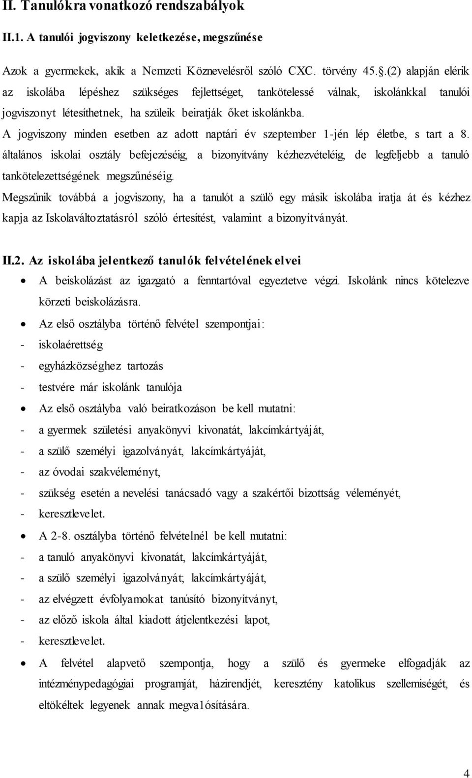 A jogviszony minden esetben az adott naptári év szeptember 1-jén lép életbe, s tart a 8.