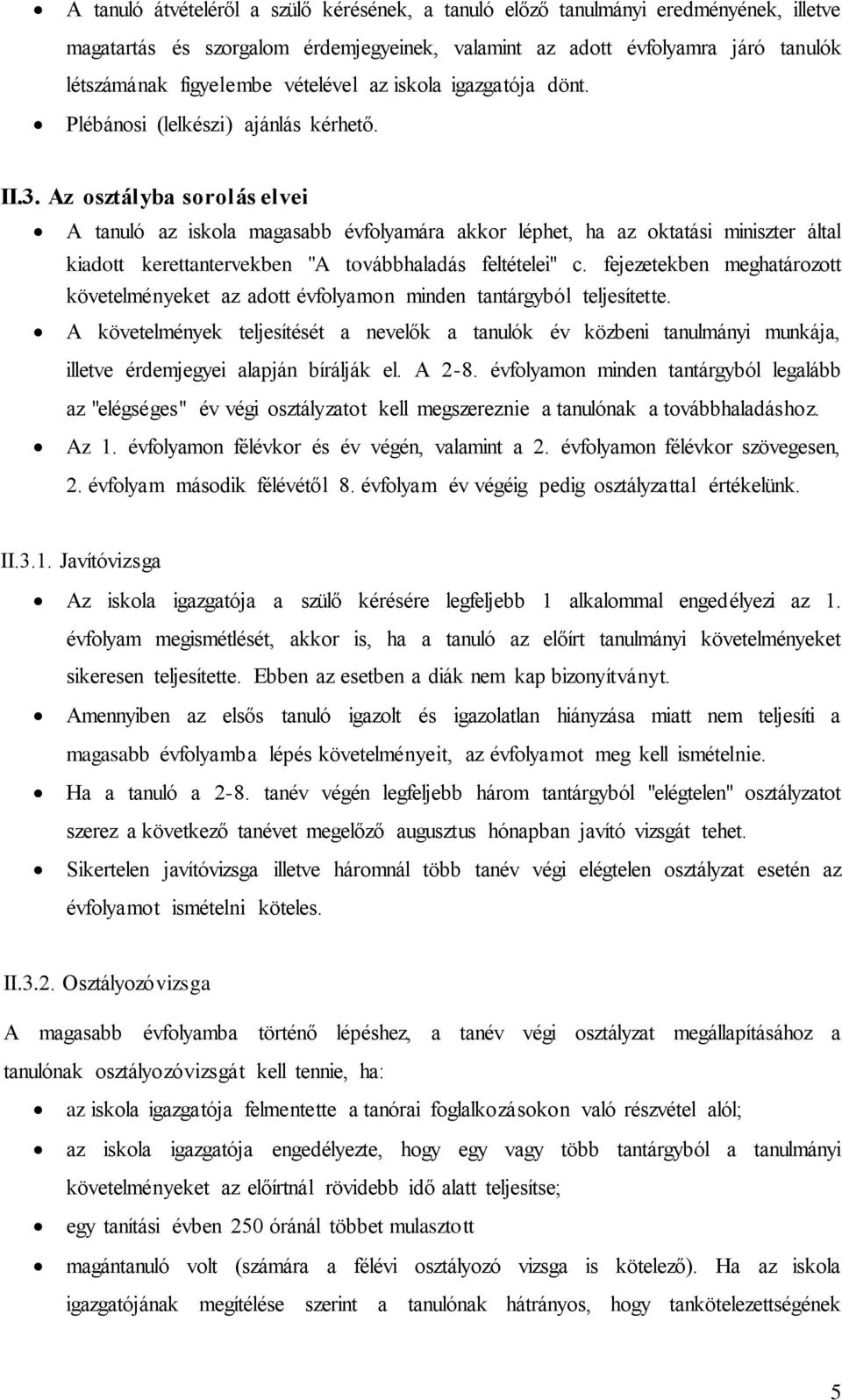 Az osztályba sorolás elvei A tanuló az iskola magasabb évfolyamára akkor léphet, ha az oktatási miniszter által kiadott kerettantervekben "A továbbhaladás feltételei" c.