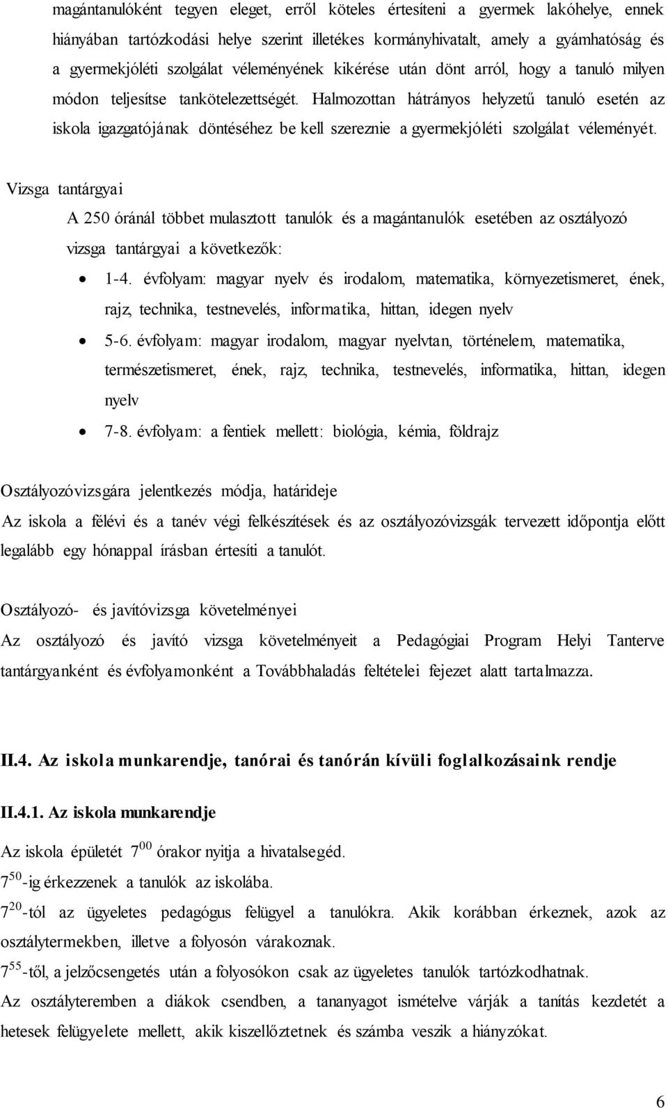 Halmozottan hátrányos helyzetű tanuló esetén az iskola igazgatójának döntéséhez be kell szereznie a gyermekjóléti szolgálat véleményét.