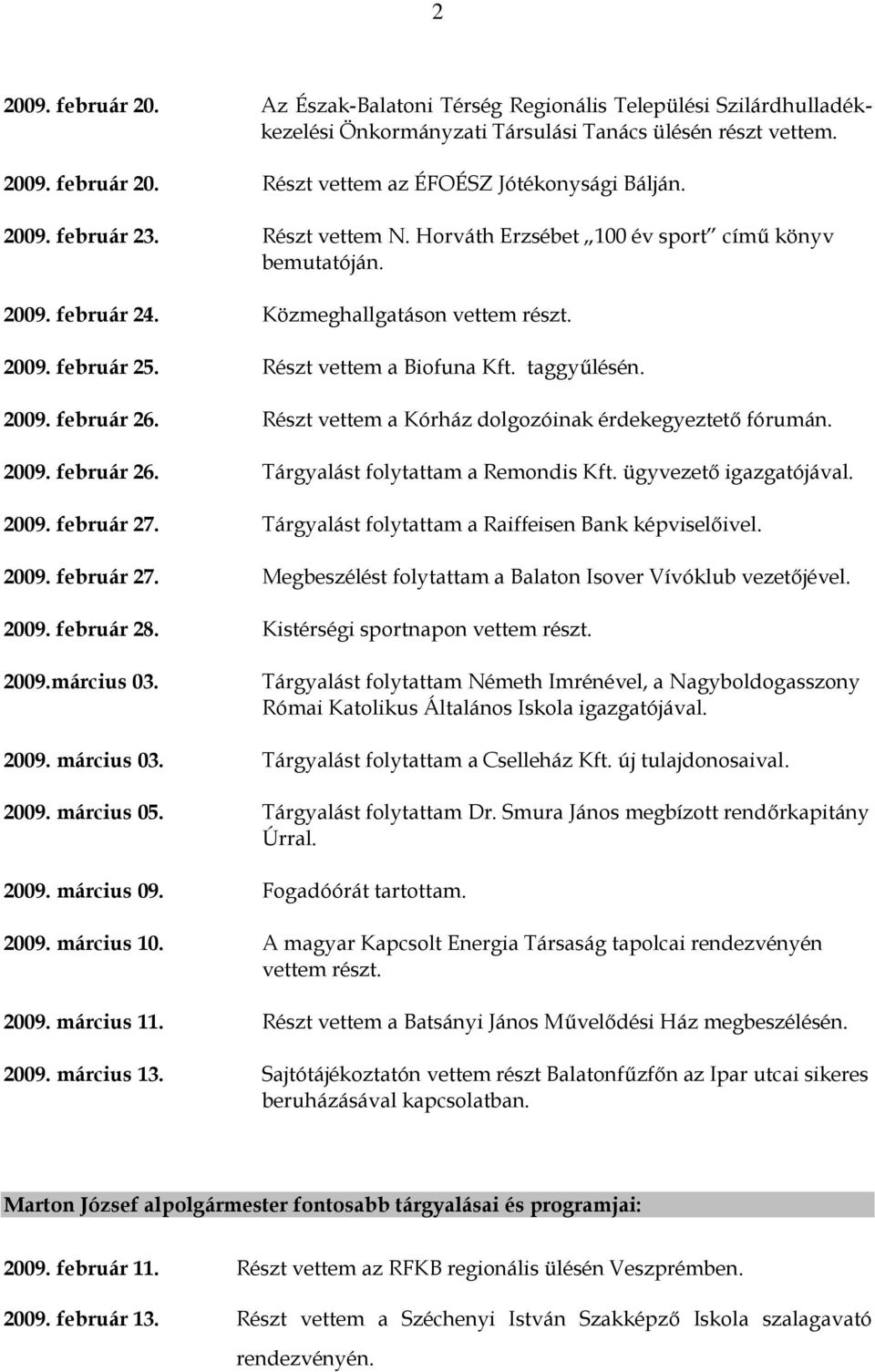 2009. február 26. Részt vettem a Kórház dolgozóinak érdekegyeztető fórumán. 2009. február 26. Tárgyalást folytattam a Remondis Kft. ügyvezető igazgatójával. 2009. február 27.