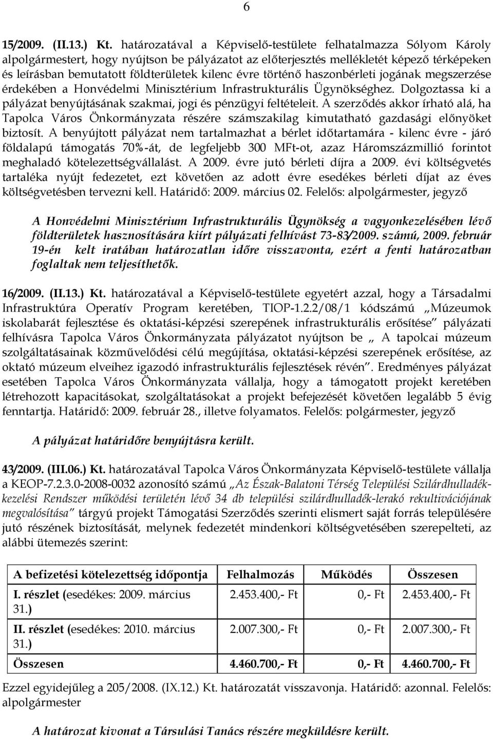 kilenc évre történő haszonbérleti jogának megszerzése érdekében a Honvédelmi Minisztérium Infrastrukturális Ügynökséghez. Dolgoztassa ki a pályázat benyújtásának szakmai, jogi és pénzügyi feltételeit.