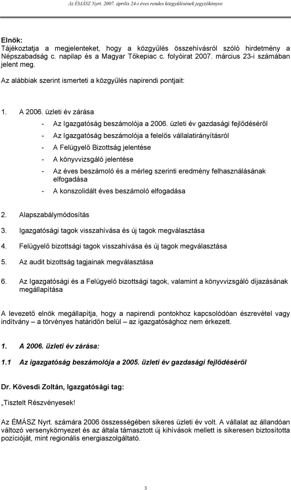 üzleti év gazdasági fejlődéséről - Az Igazgatóság beszámolója a felelős vállalatirányításról - A Felügyelő Bizottság jelentése - A könyvvizsgáló jelentése - Az éves beszámoló és a mérleg szerinti