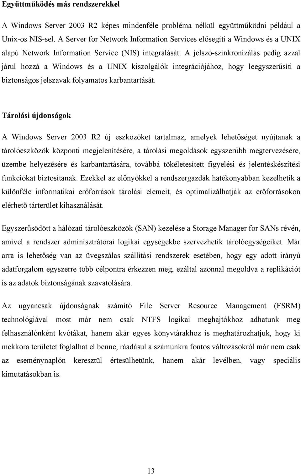 A jelszó-szinkronizálás pedig azzal járul hozzá a Windows és a UNIX kiszolgálók integrációjához, hogy leegyszerűsíti a biztonságos jelszavak folyamatos karbantartását.