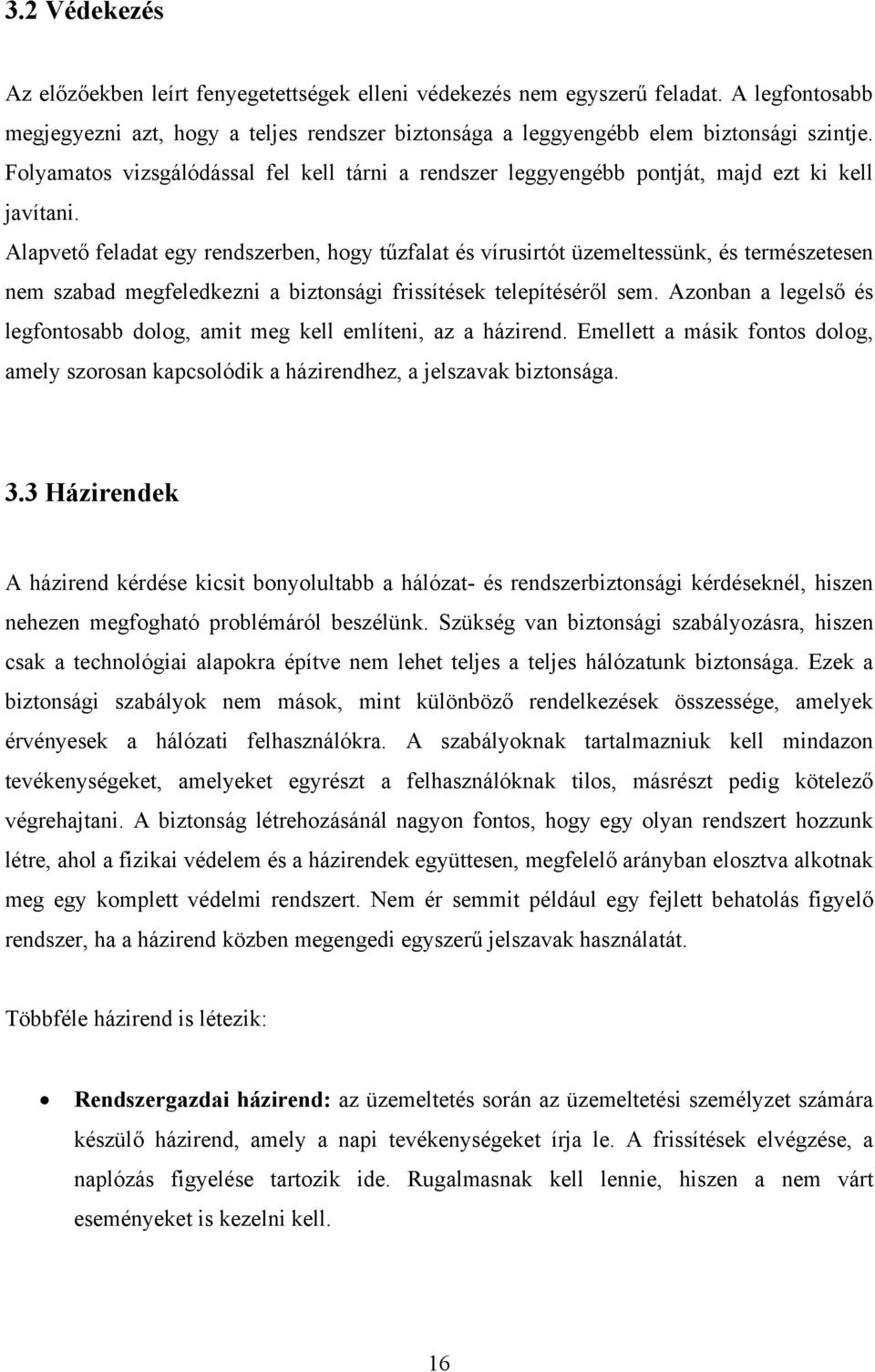 Alapvető feladat egy rendszerben, hogy tűzfalat és vírusirtót üzemeltessünk, és természetesen nem szabad megfeledkezni a biztonsági frissítések telepítéséről sem.