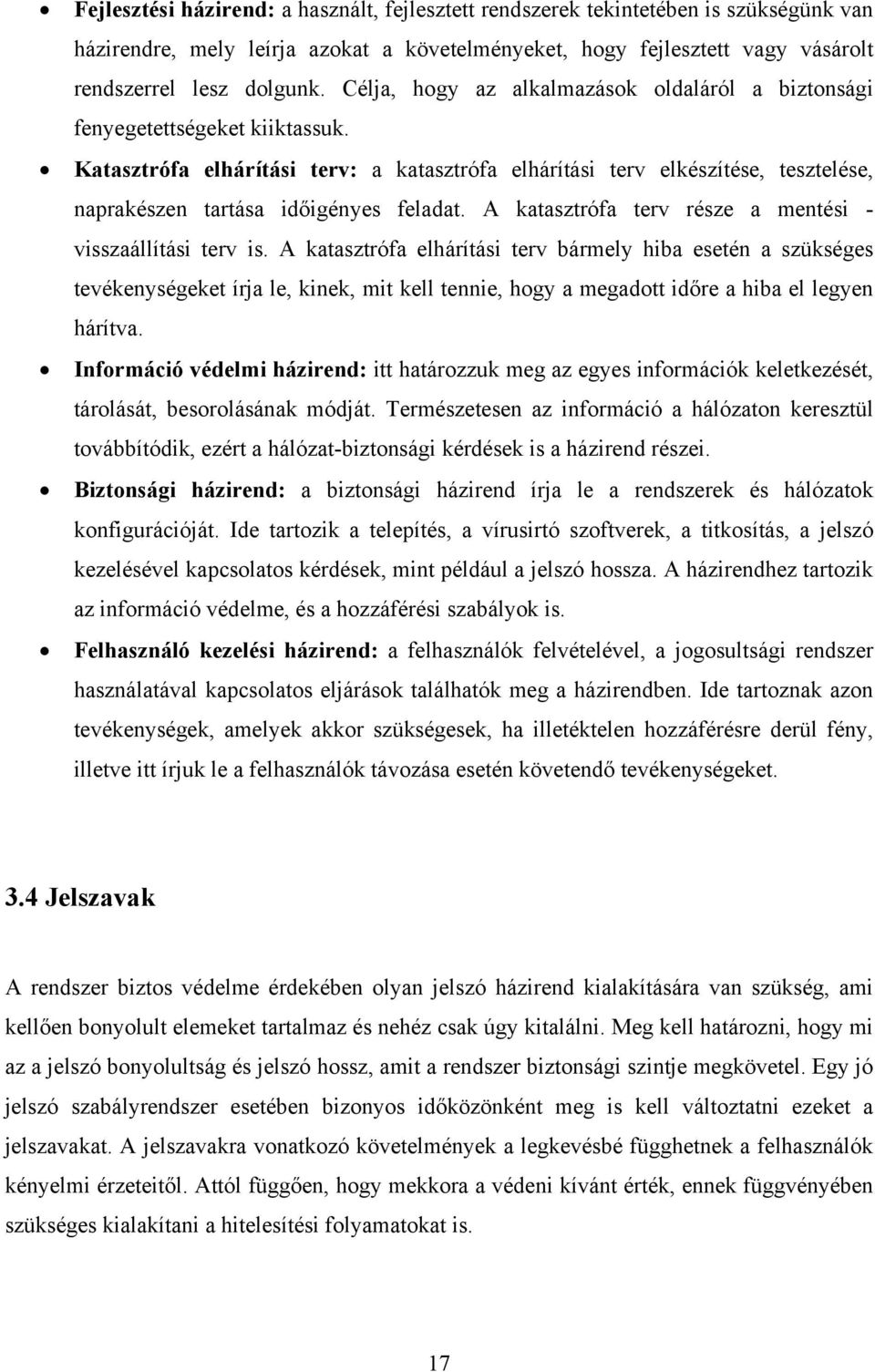 Katasztrófa elhárítási terv: a katasztrófa elhárítási terv elkészítése, tesztelése, naprakészen tartása időigényes feladat. A katasztrófa terv része a mentési - visszaállítási terv is.