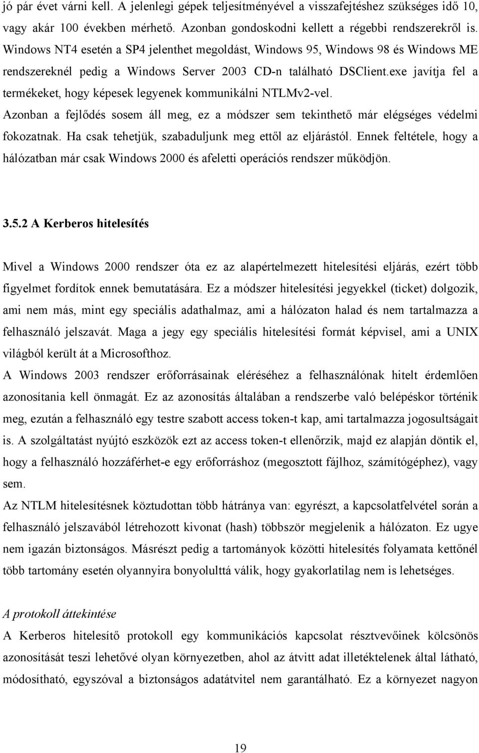 exe javítja fel a termékeket, hogy képesek legyenek kommunikálni NTLMv2-vel. Azonban a fejlődés sosem áll meg, ez a módszer sem tekinthető már elégséges védelmi fokozatnak.