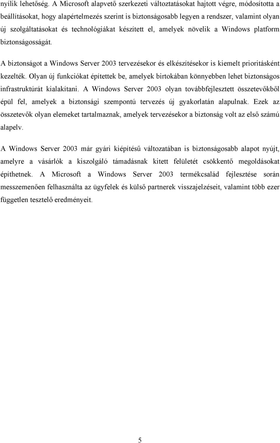 technológiákat készített el, amelyek növelik a Windows platform biztonságosságát. A biztonságot a Windows Server 2003 tervezésekor és elkészítésekor is kiemelt prioritásként kezelték.