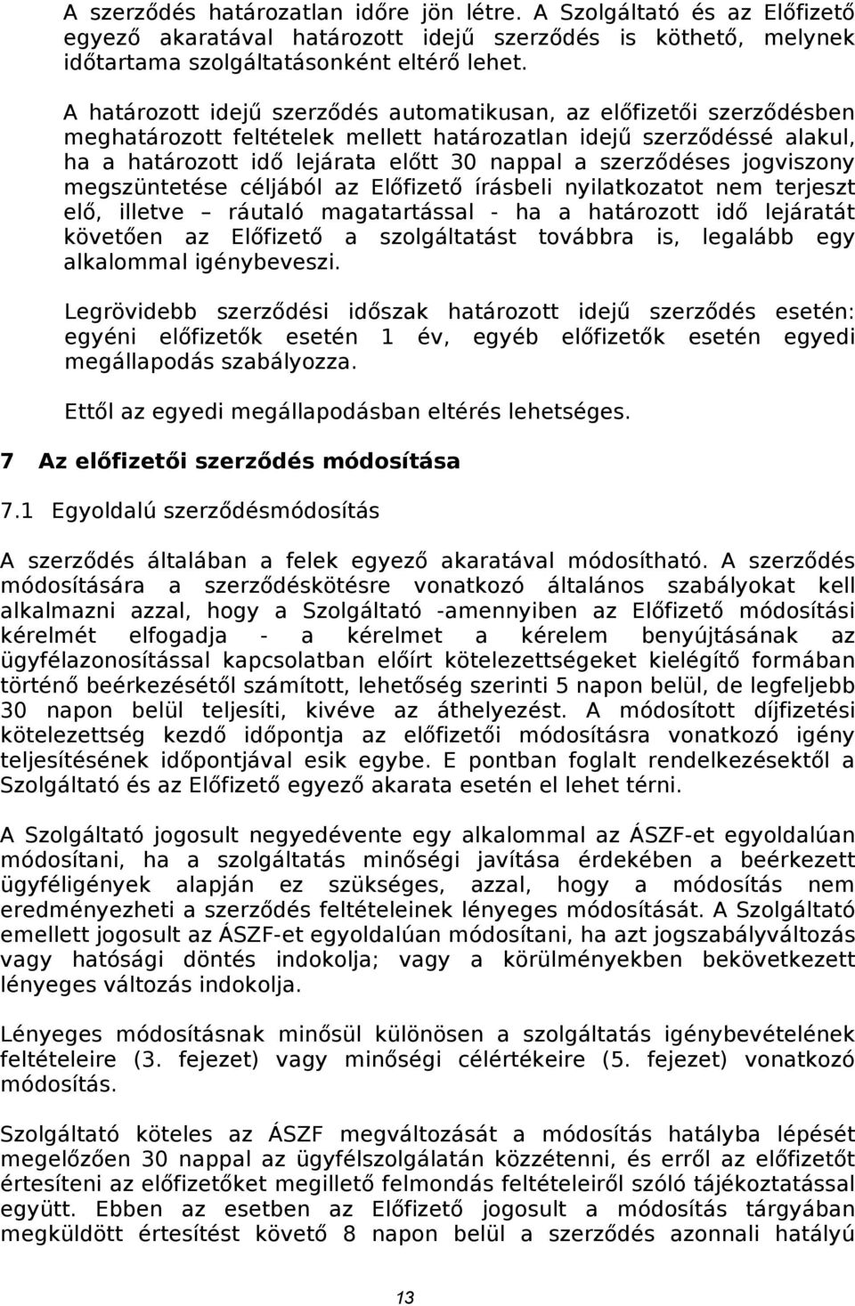 szerződéses jogviszony megszüntetése céljából az Előfizető írásbeli nyilatkozatot nem terjeszt elő, illetve ráutaló magatartással - ha a határozott idő lejáratát követően az Előfizető a szolgáltatást