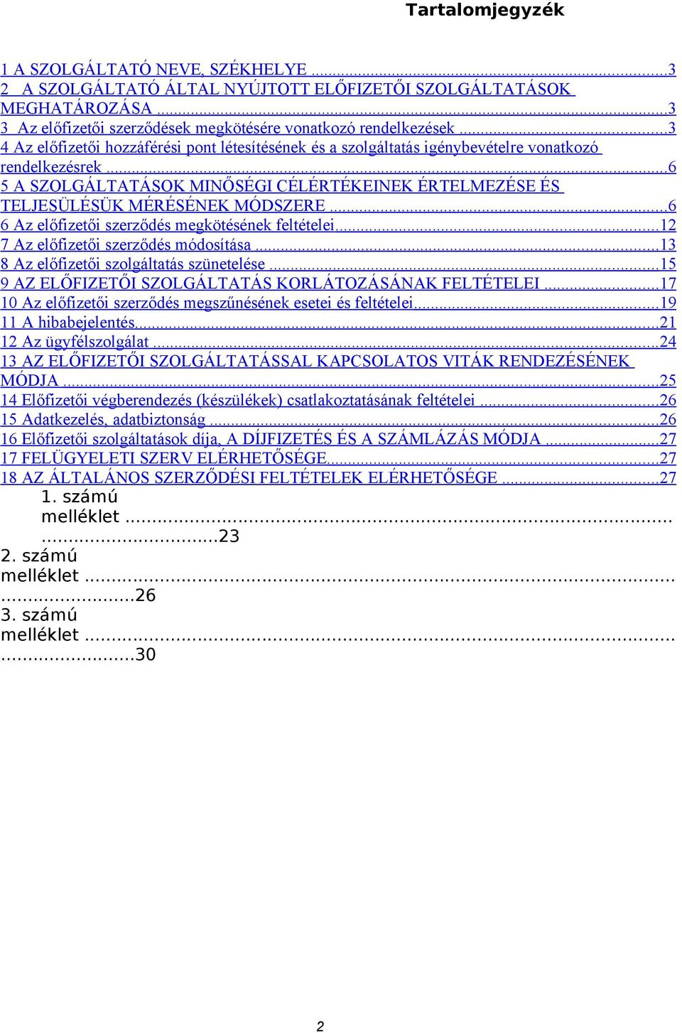 .. 6 5 A SZOLGÁLTATÁSOK MINŐSÉGI CÉLÉRTÉKEINEK ÉRTELMEZÉSE ÉS TELJESÜLÉSÜK MÉRÉSÉNEK MÓDSZERE... 6 6 Az előfizetői szerződés megkötésének feltételei... 12 7 Az előfizetői szerződés módosítása.