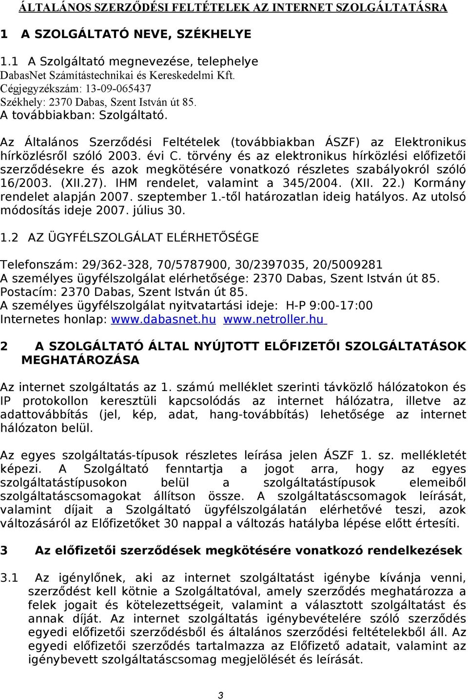 évi C. törvény és az elektronikus hírközlési előfizetői szerződésekre és azok megkötésére vonatkozó részletes szabályokról szóló 16/2003. (XII.27). IHM rendelet, valamint a 345/2004. (XII. 22.