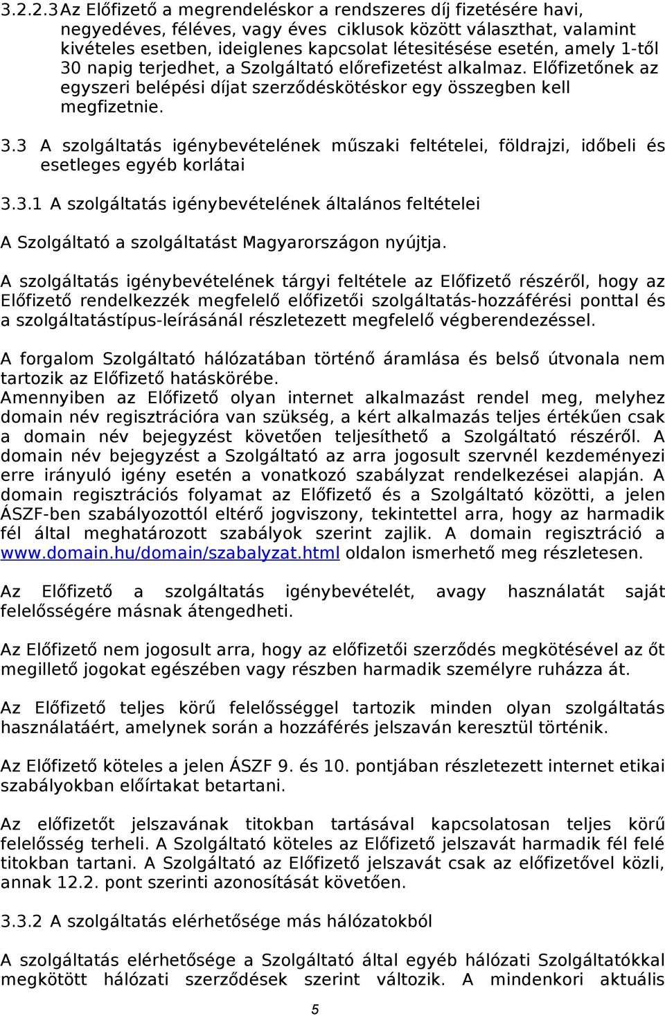 3.1 A szolgáltatás igénybevételének általános feltételei A Szolgáltató a szolgáltatást Magyarországon nyújtja.