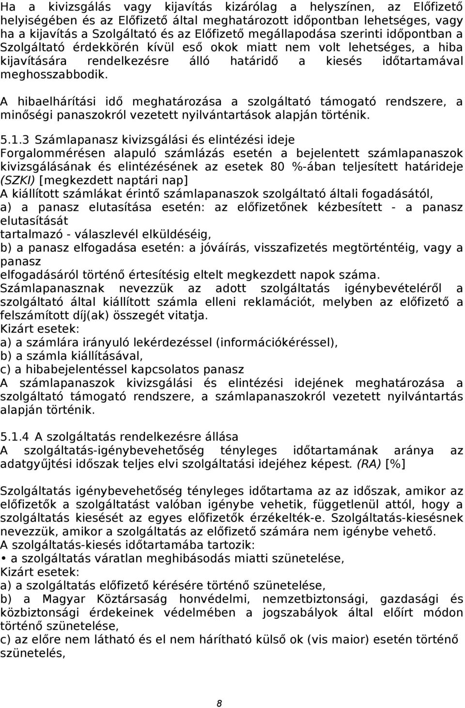 A hibaelhárítási idő meghatározása a szolgáltató támogató rendszere, a minőségi panaszokról vezetett nyilvántartások alapján történik. 5.1.