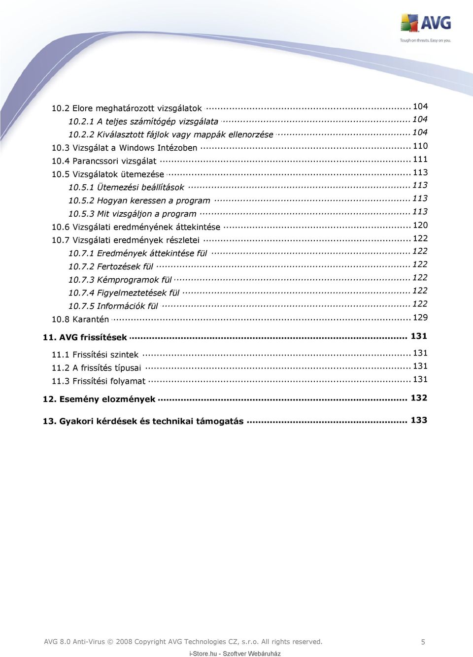 6 Vizsgálati eredményének áttekintése... 122 10.7 Vizsgálati eredmények részletei... 122 10.7.1 Eredmények áttekintése fül... 122 10.7.2 Fertozések fül... 122 10.7.3 Kémprogramok fül... 122 10.7.4 Figyelmeztetések fül.