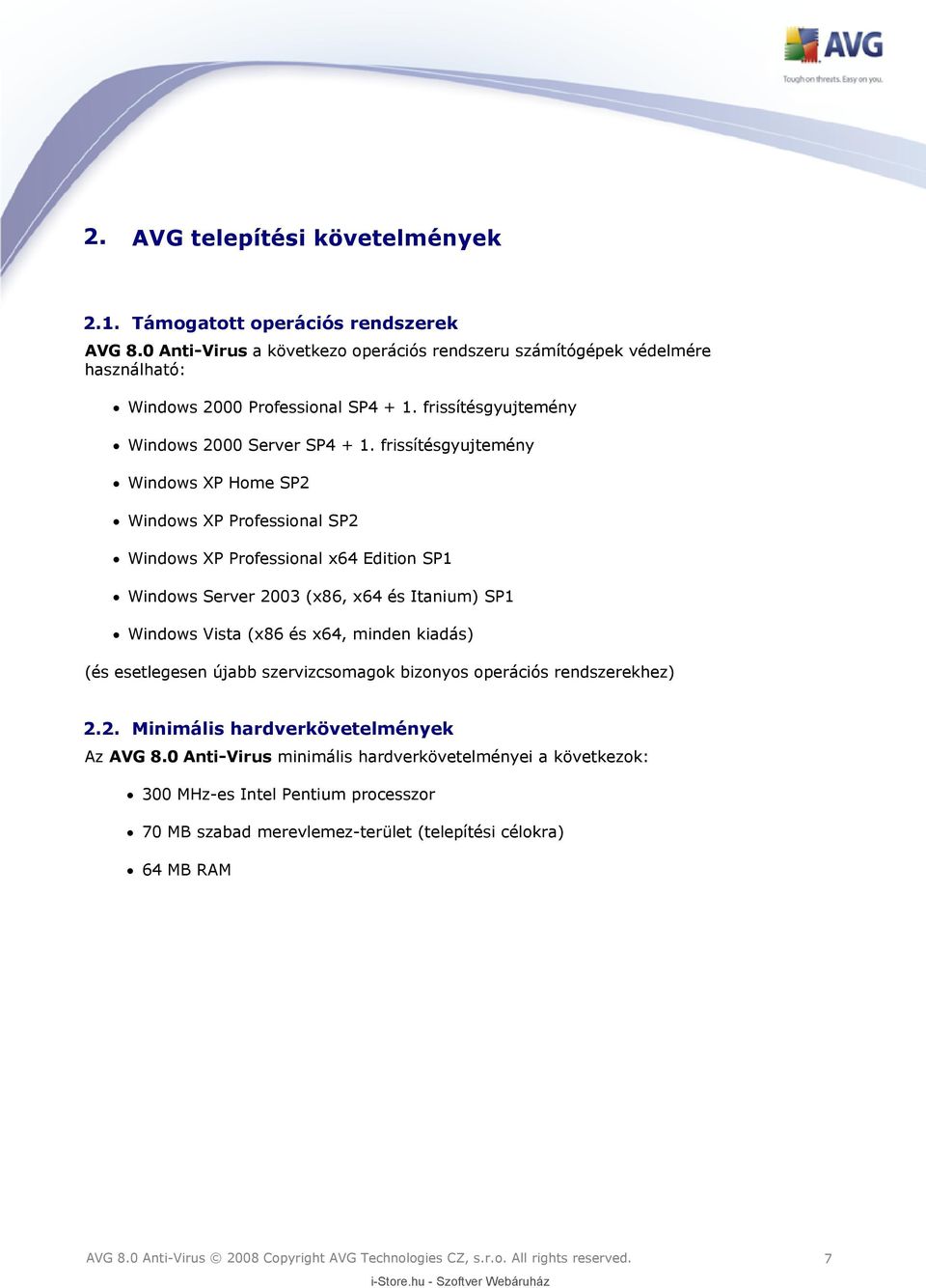 frissítésgyujtemény Windows XP Home SP2 Windows XP Professional SP2 Windows XP Professional x64 Edition SP1 Windows Server 2003 (x86, x64 és Itanium) SP1 Windows Vista (x86 és