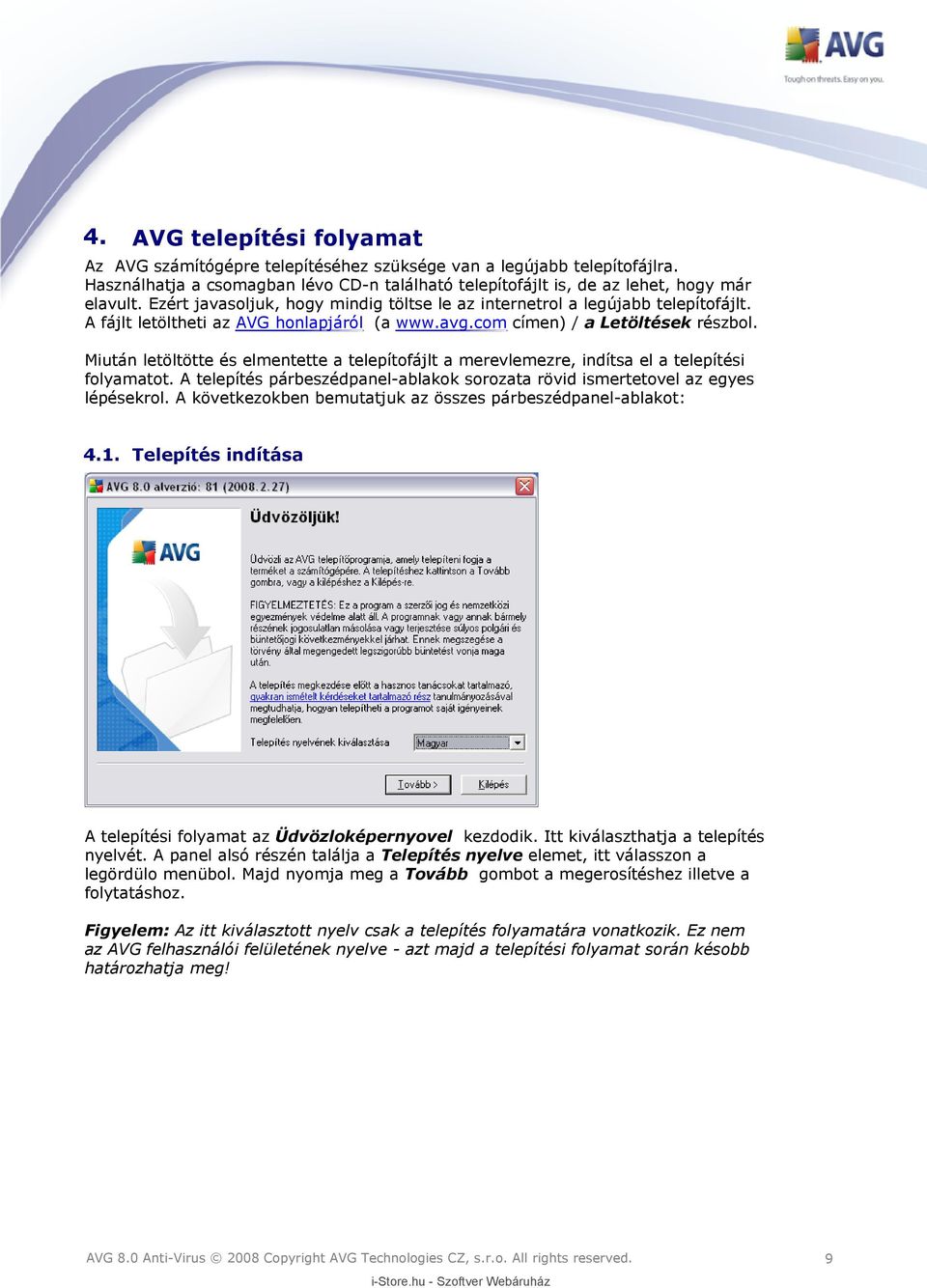 Miután letöltötte és elmentette a telepítofájlt a merevlemezre, indítsa el a telepítési folyamatot. A telepítés párbeszédpanel-ablakok sorozata rövid ismertetovel az egyes lépésekrol.