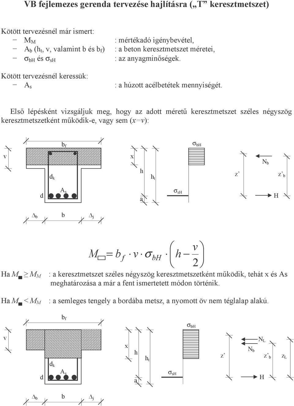 Első lépésként vizsgáljuk meg, ogy z ott méretű keresztmetszet széles négyszög keresztmetszetként műköik-e, vgy sem (v): f σ H v k t Ν z z σ j H H < v f σ