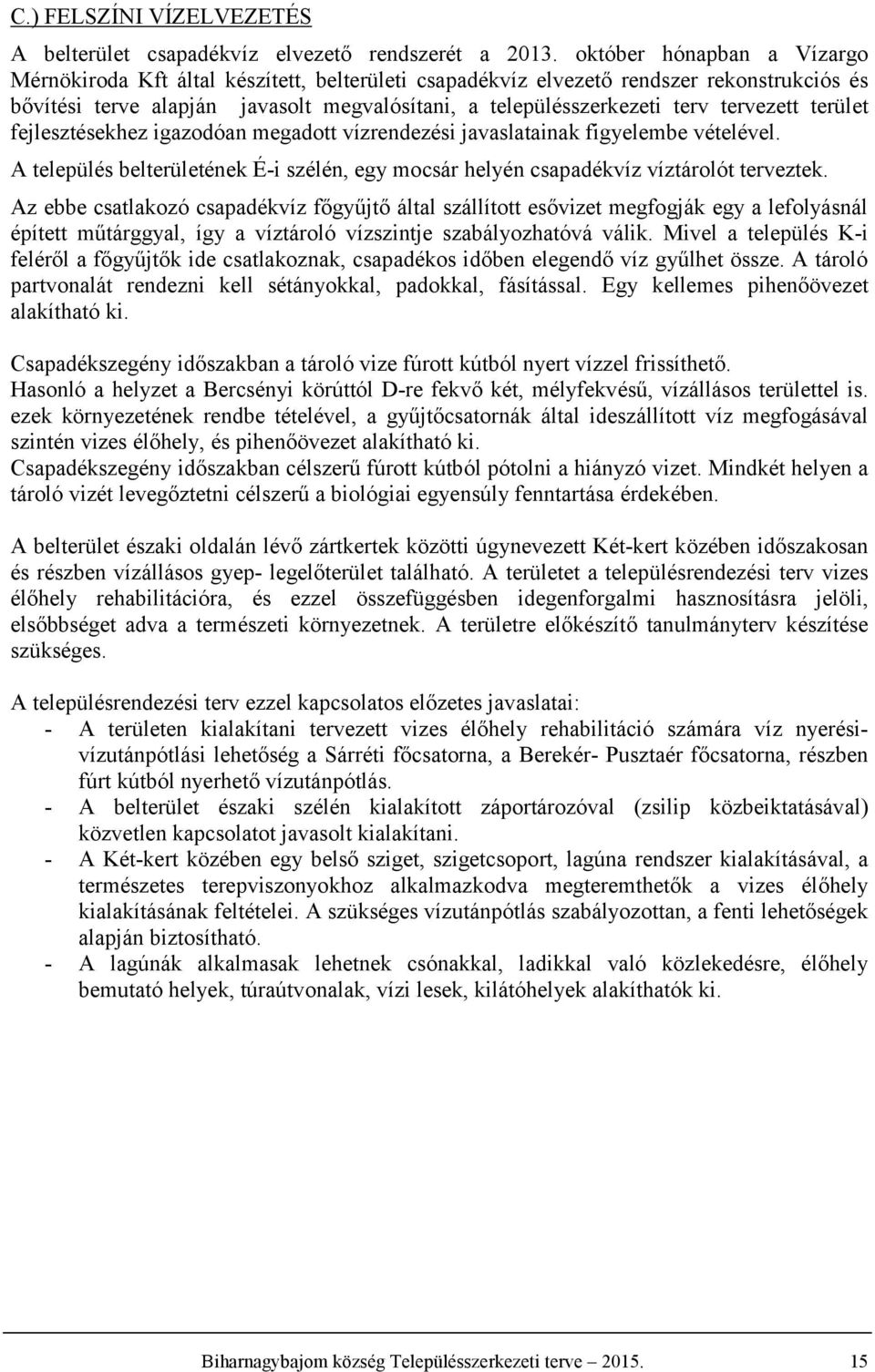 tervezett terület fejlesztésekhez igazodóan megadott vízrendezési javaslatainak figyelembe vételével. település belterületének É-i szélén, egy mocsár helyén csapadékvíz víztárolót terveztek.