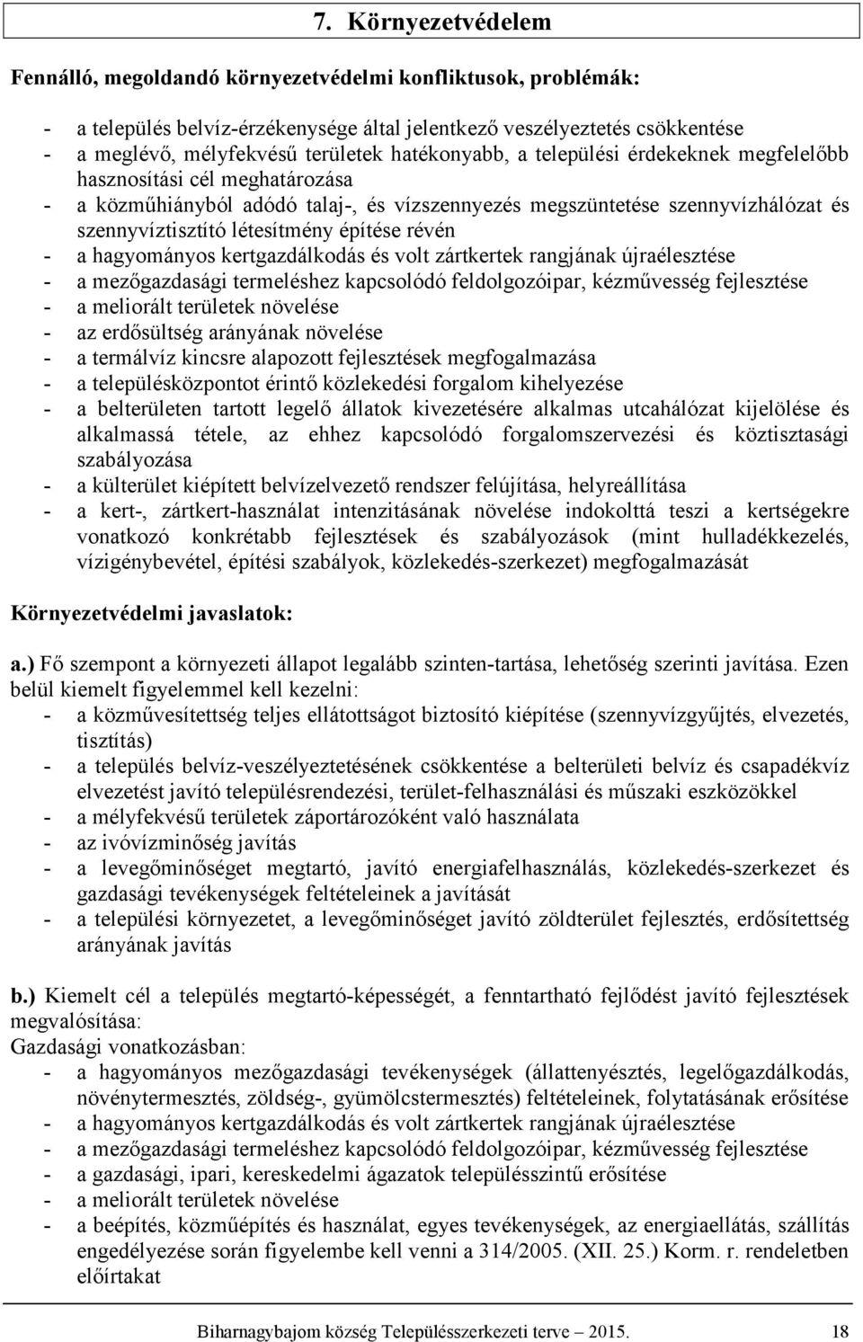 építése révén - a hagyományos kertgazdálkodás és volt zártkertek rangjának újraélesztése - a mezőgazdasági termeléshez kapcsolódó feldolgozóipar, kézművesség fejlesztése - a meliorált területek