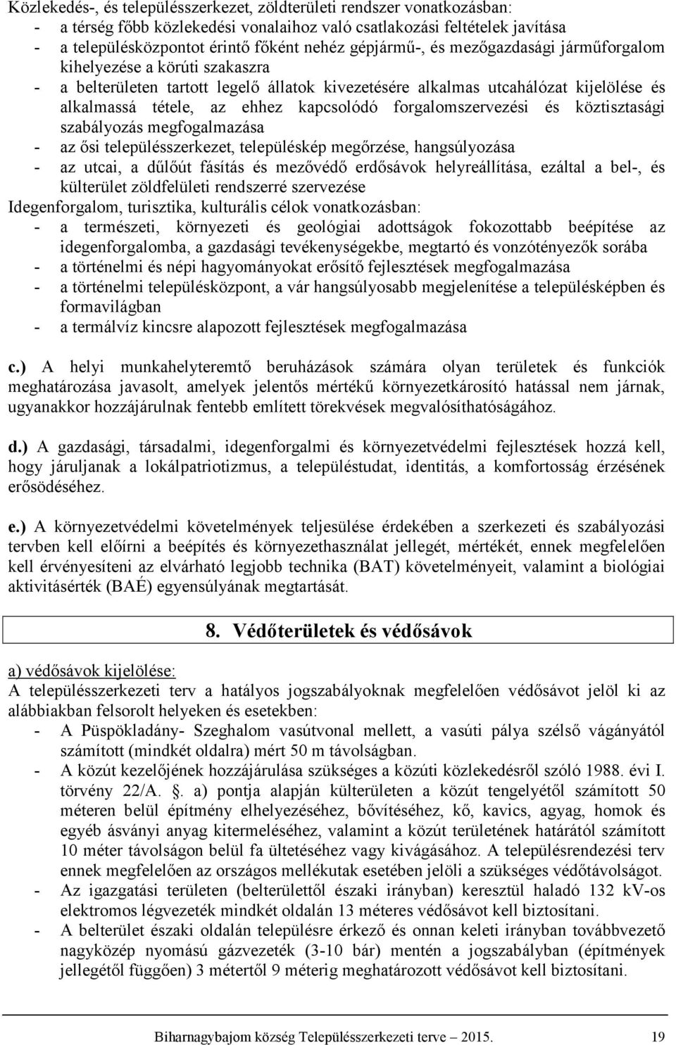 forgalomszervezési és köztisztasági szabályozás megfogalmazása - az ősi településszerkezet, településkép megőrzése, hangsúlyozása - az utcai, a dűlő fásítás és mezővédő erdősávok helyreállítása,