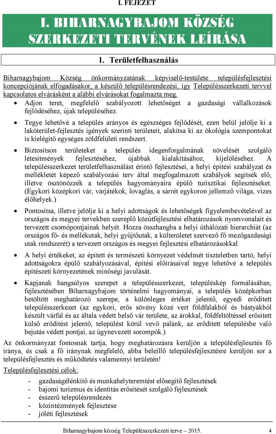 kapcsolatos elvárásként a alábbi elvárásokat fogalmazta meg. djon teret, megfelelő szabályozott lehetőséget a gazdasági vállalkozások fejlődéséhez, újak településéhez.