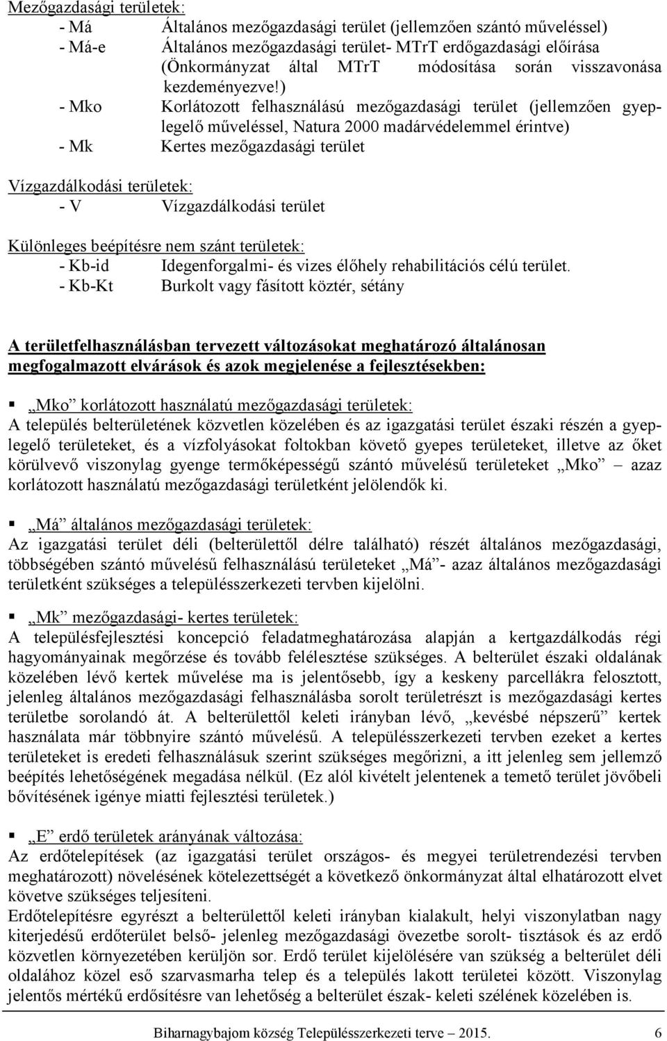 ) - Mko Korlátozott felhasználású mezőgazdasági terület (jellemzően gyeplegelő műveléssel, Natura madárvédelemmel érintve) - Mk Kertes mezőgazdasági terület ízgazdálkodási területek: - ízgazdálkodási