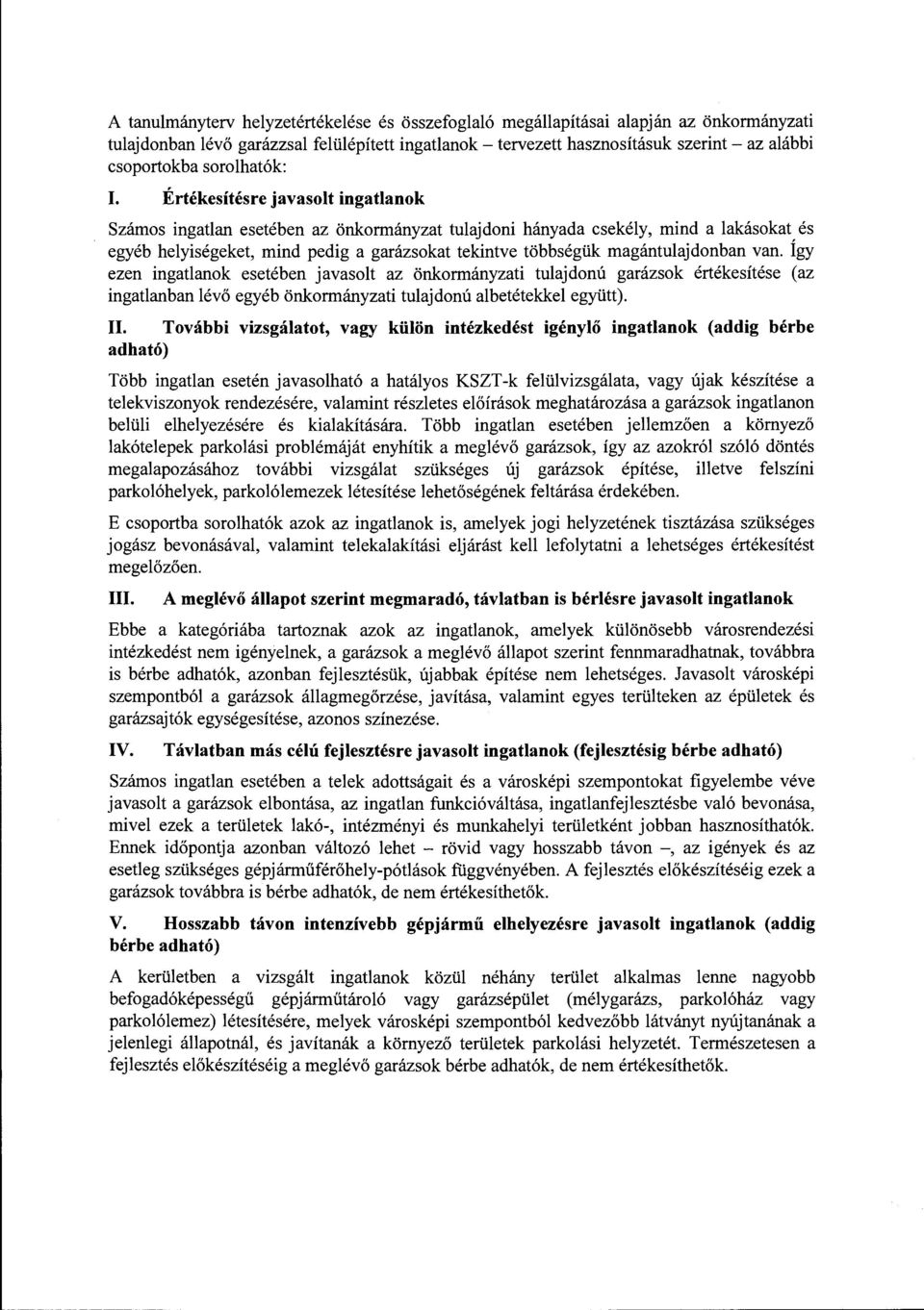 Értékesítésre javasolt ingatlanok Számos ingatlan esetében az önkormányzat tulajdoni hányada csekély, mind a lakásokat és egyéb helyiségeket, mind pedig a garázsokat tekintve többségük