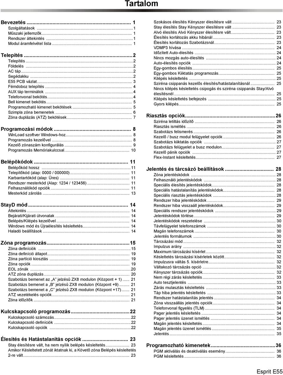 .. 7 Programozási módok... 8 WinLoad szoftver Windows-hoz... 8 Programozás kezelõvel... 8 Kezelõ zónaszám konfigurálás... 9 Programozás Memóriakulccsal... 10 Belépõkódok... 11 Belépõkód hossz.