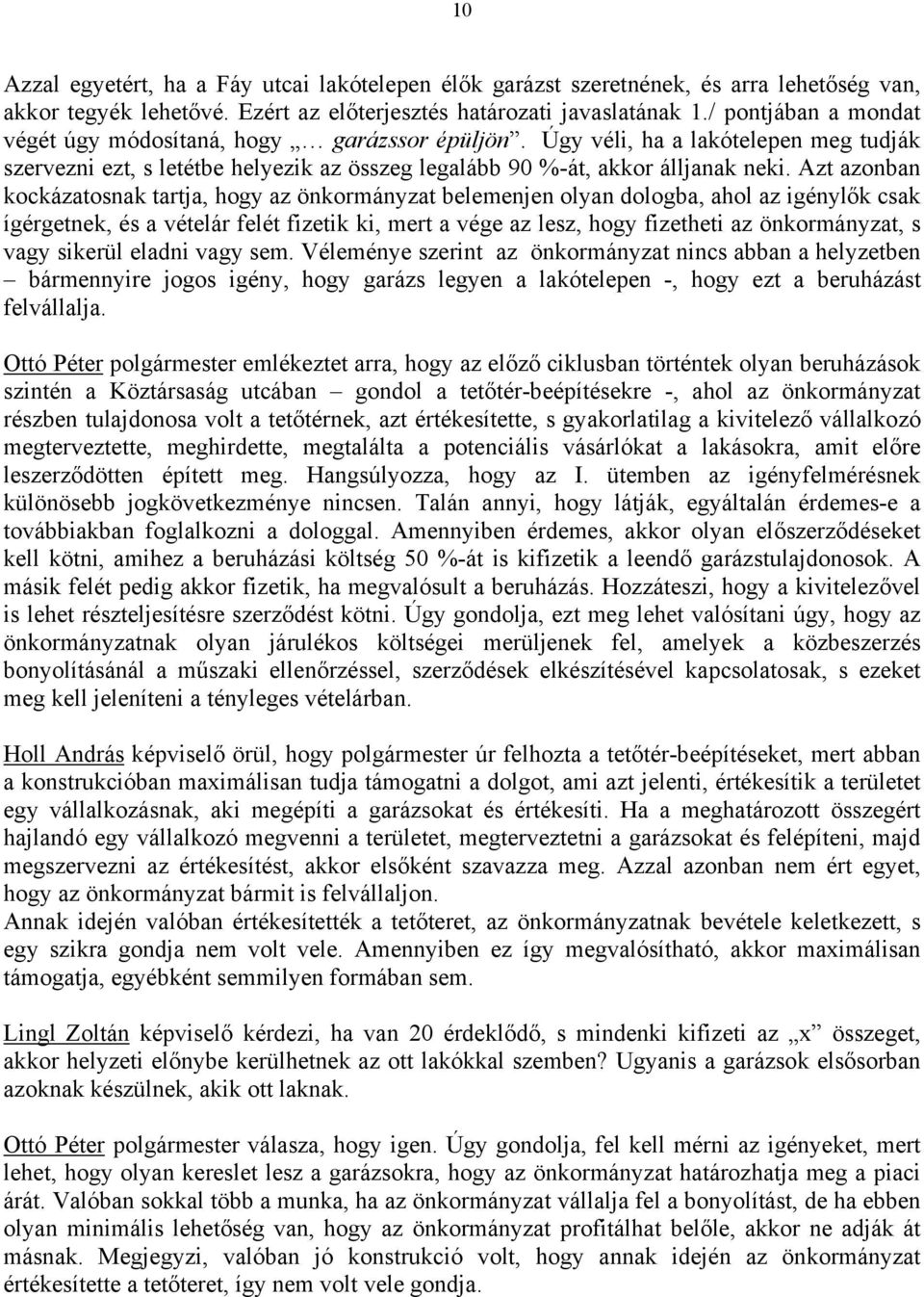 Azt azonban kockázatosnak tartja, hogy az önkormányzat belemenjen olyan dologba, ahol az igénylők csak ígérgetnek, és a vételár felét fizetik ki, mert a vége az lesz, hogy fizetheti az önkormányzat,