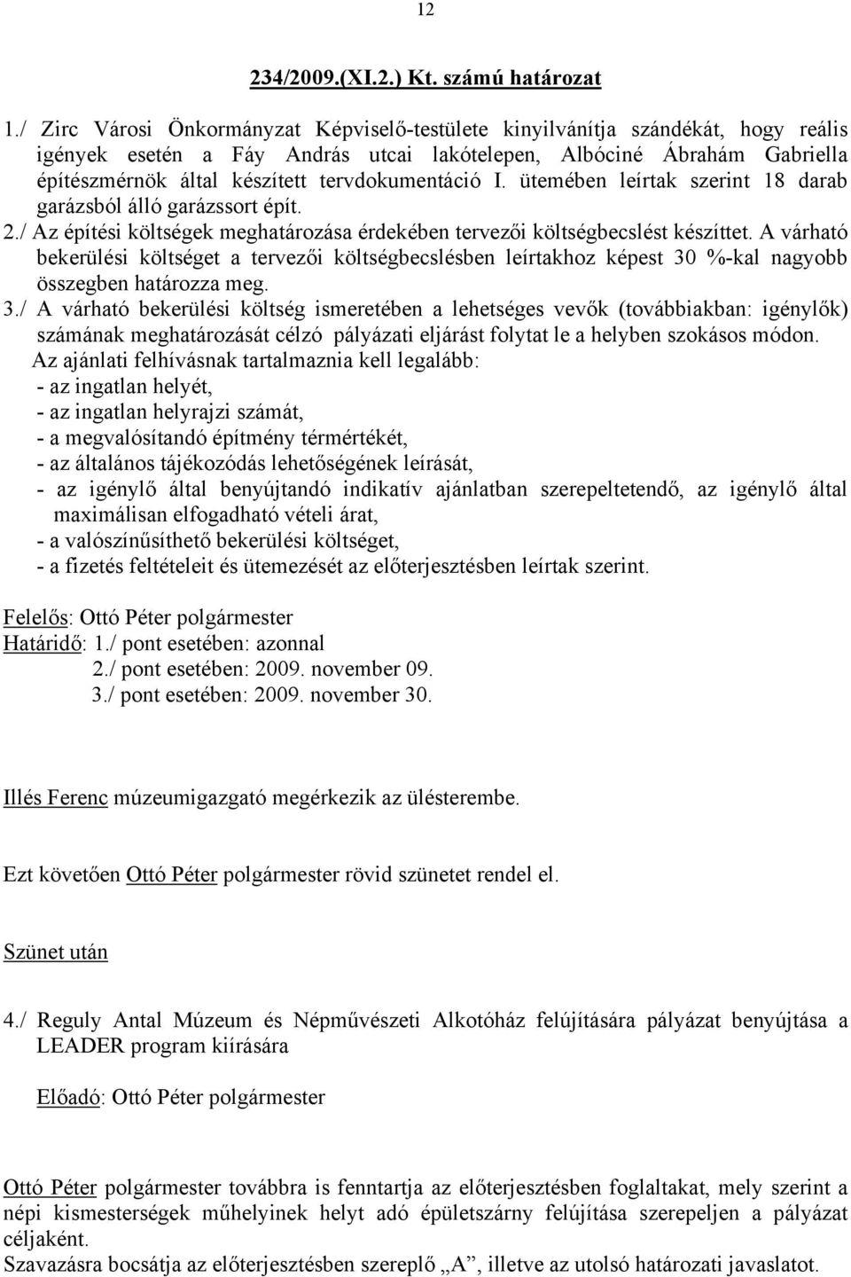 tervdokumentáció I. ütemében leírtak szerint 18 darab garázsból álló garázssort épít. 2./ Az építési költségek meghatározása érdekében tervezői költségbecslést készíttet.