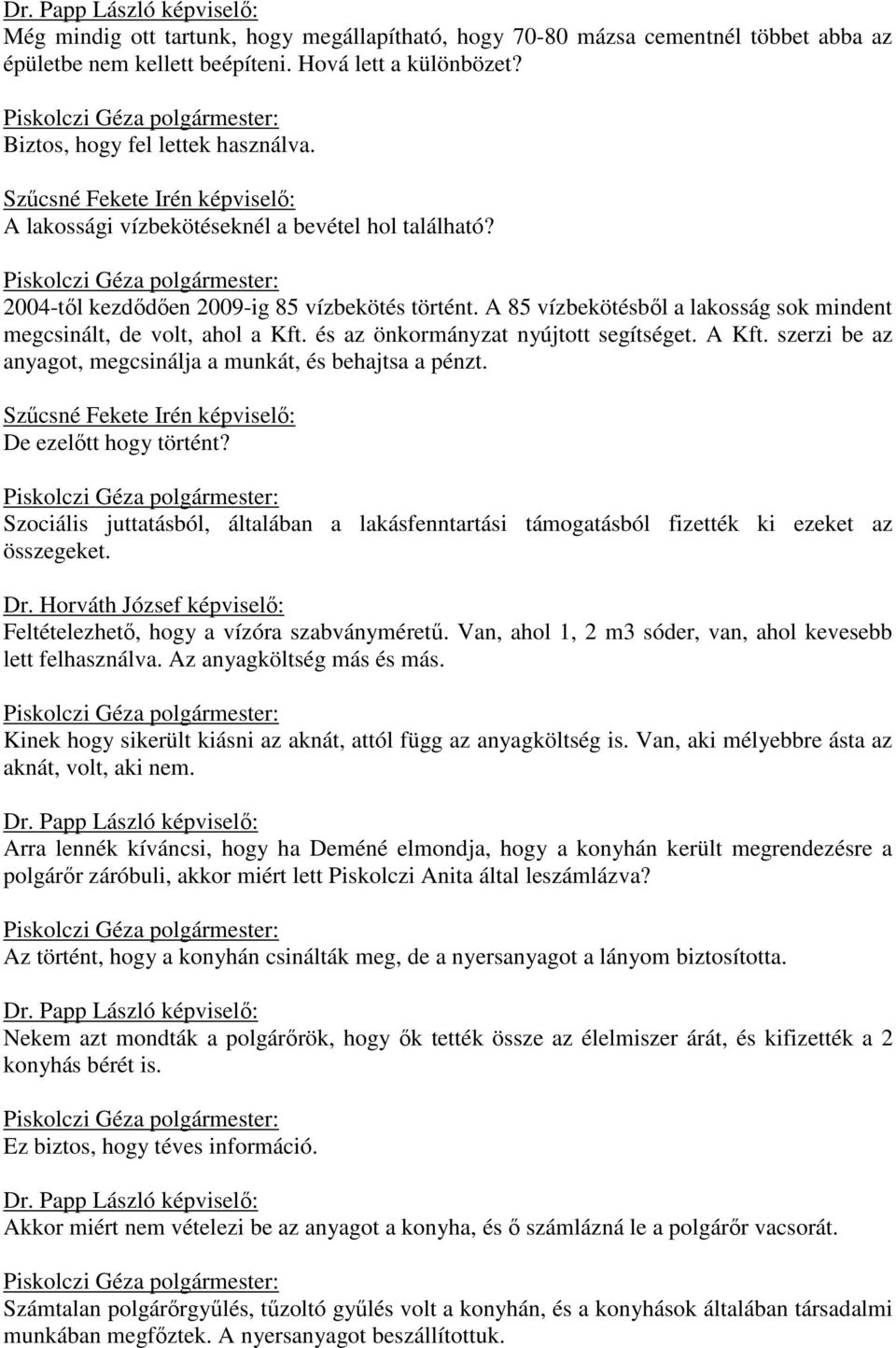 és az önkormányzat nyújtott segítséget. A Kft. szerzi be az anyagot, megcsinálja a munkát, és behajtsa a pénzt. De ezelőtt hogy történt?