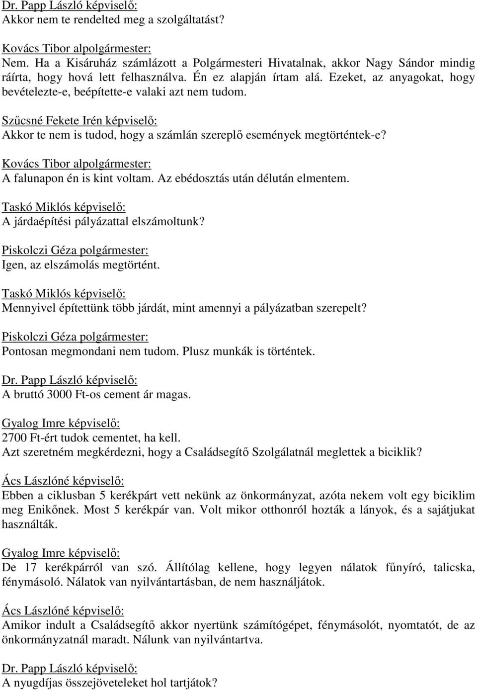 Kovács Tibor alpolgármester: A falunapon én is kint voltam. Az ebédosztás után délután elmentem. Taskó Miklós képviselő: A járdaépítési pályázattal elszámoltunk? Igen, az elszámolás megtörtént.