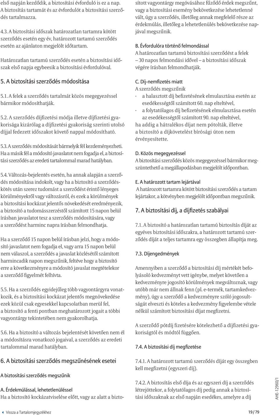 Határozatlan tartamú szerződés esetén a biztosítási időszak első napja egybeesik a biztosítási évfordulóval. 5. A biztosítási szerződés módosítása 5.1.