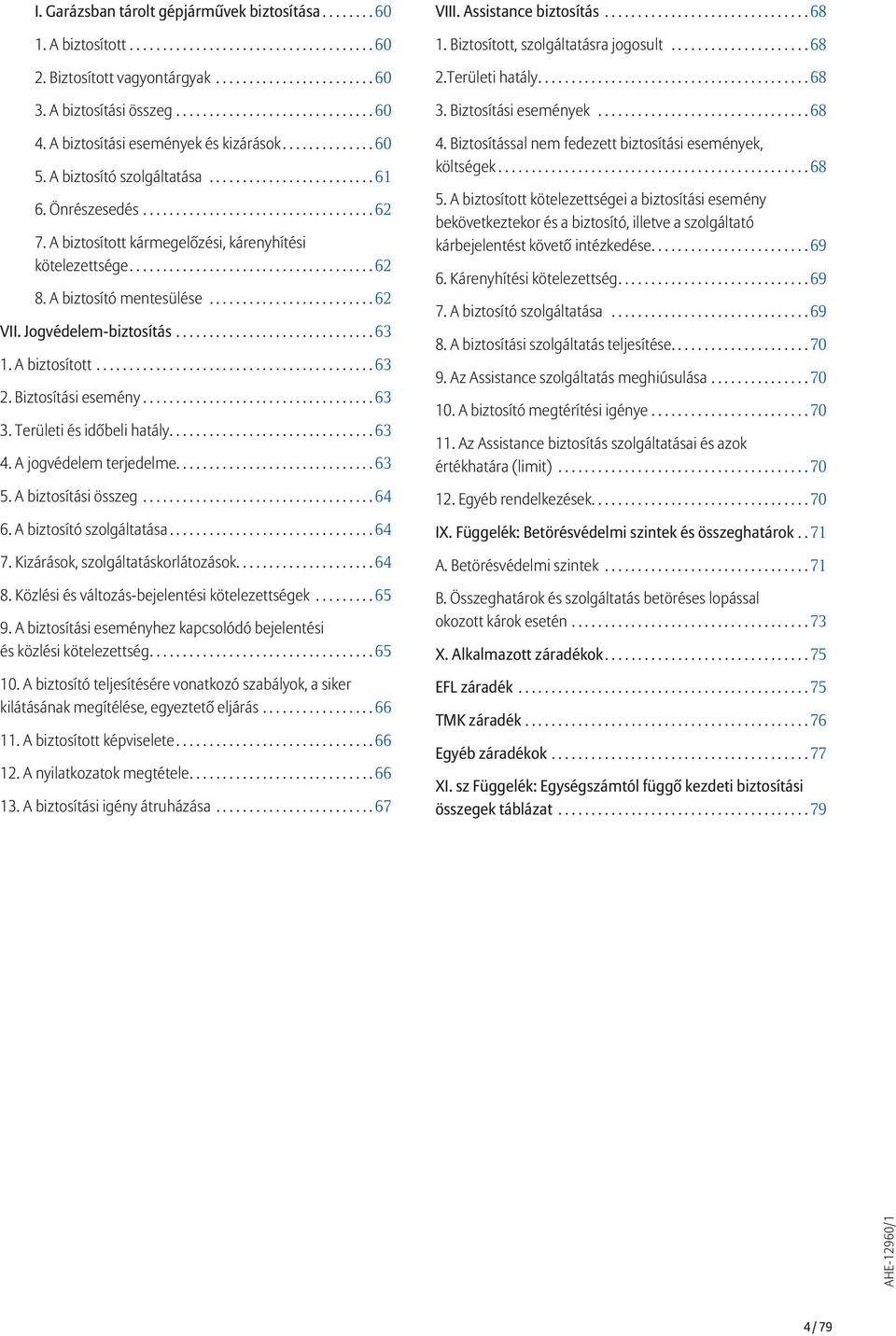 Biztosítási esemény...63 3. Területi és időbeli hatály...63 4. A jogvédelem terjedelme...63 5. A biztosítási összeg...64 6. A biztosító szolgáltatása...64 7. Kizárások, szolgáltatáskorlátozások...64 8.