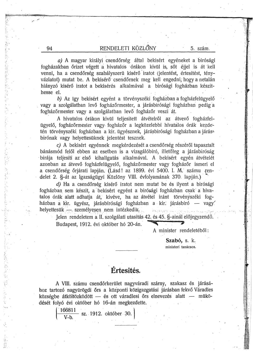 (jelentést, értesitést, tényvázlatot) mutat be. AbekisérŐ' csendőrnek meg kell engedni;' hogya netalán hiányzó kisérő iratot a bekisérés alkalmával a birósági fogházban készithesse el.