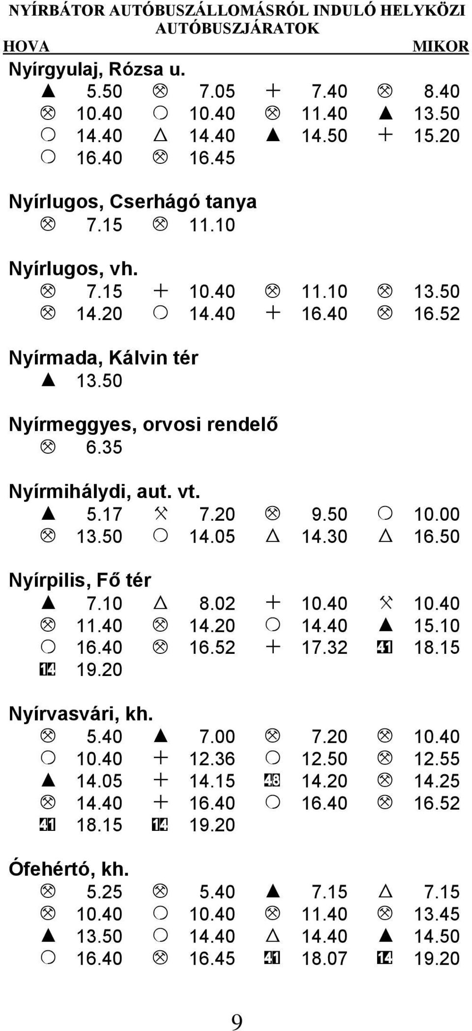 35 Nyírmihálydi, aut. vt. I 5.17 X 7.20 M 9.50 O 10.00 M 13.50 O 14.05 W 14.30 W 16.50 Nyírpilis, Fő tér I 7.10 W 8.02 + 10.40 X 10.40 M 11.40 M 14.20 O 14.40 I 15.10 O 16.40 M 16.52 + 17.32 41 18.